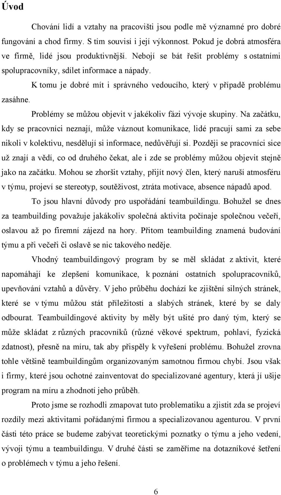 Problémy se můţou objevit v jakékoliv fázi vývoje skupiny.