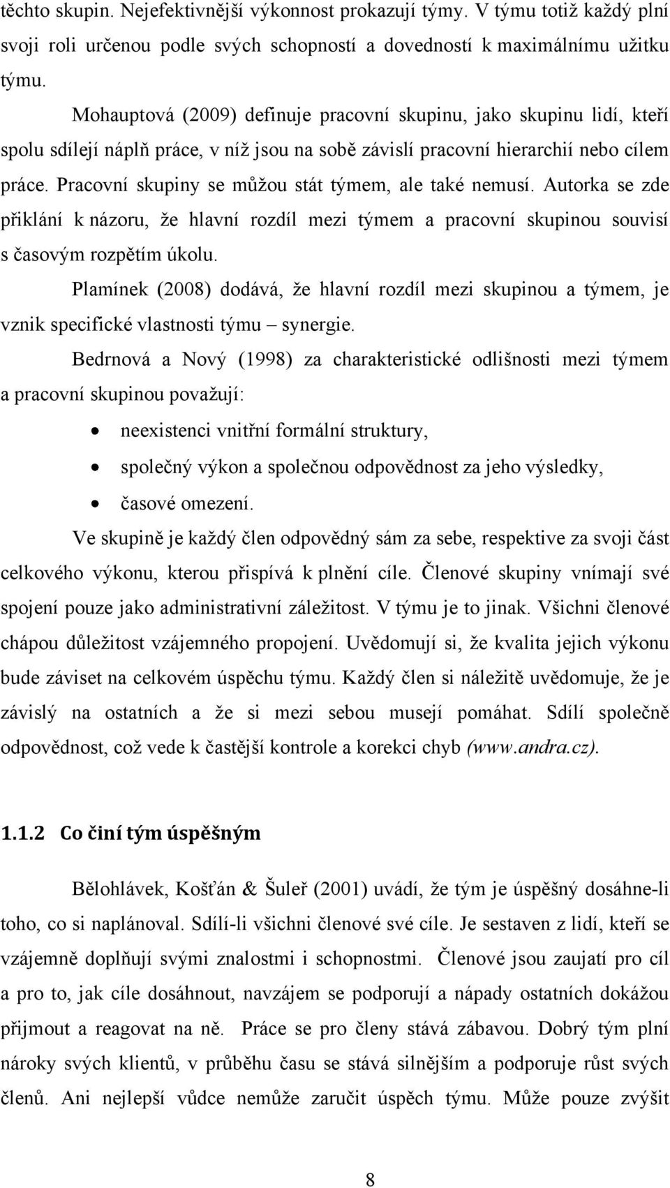 Pracovní skupiny se můţou stát týmem, ale také nemusí. Autorka se zde přiklání k názoru, ţe hlavní rozdíl mezi týmem a pracovní skupinou souvisí s časovým rozpětím úkolu.