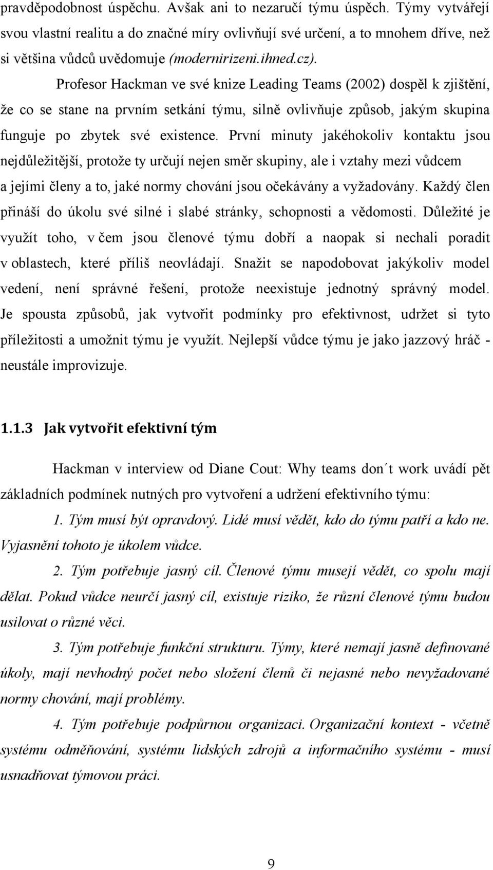 První minuty jakéhokoliv kontaktu jsou nejdůleţitější, protoţe ty určují nejen směr skupiny, ale i vztahy mezi vůdcem a jejími členy a to, jaké normy chování jsou očekávány a vyţadovány.