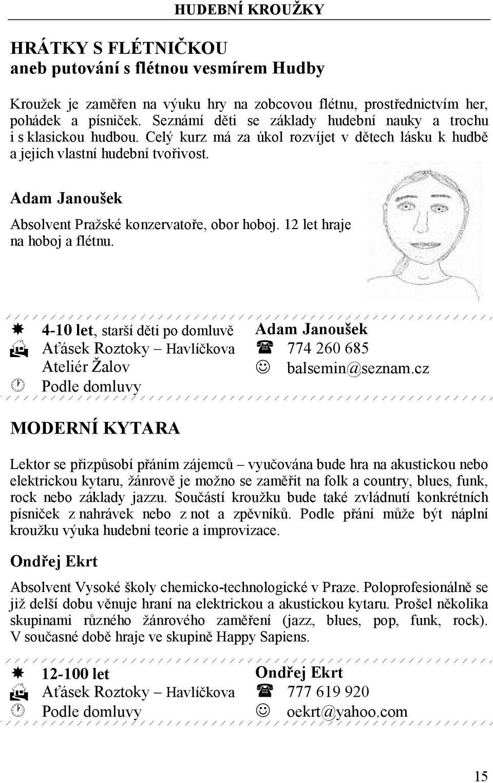 Adam Janoušek Absolvent Pražské konzervatoře, obor hoboj. 12 let hraje na hoboj a flétnu.