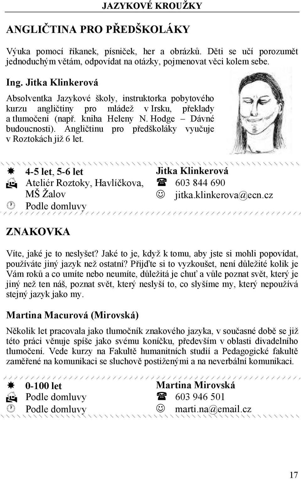 Angličtinu pro předškoláky vyučuje v Roztokách již 6 let. 4-5 let, 5-6 let Ateliér Roztoky, Havlíčkova, MŠ Žalov Jitka Klinkerová 603 844 690 jitka.klinkerova@ecn.