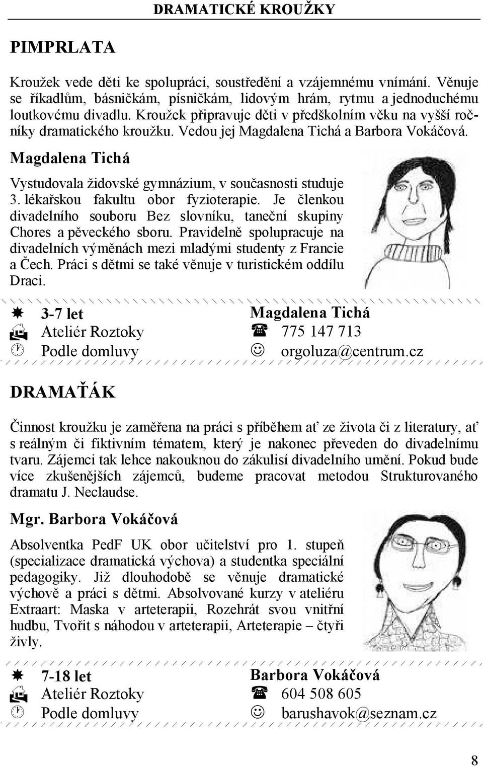 lékařskou fakultu obor fyzioterapie. Je členkou divadelního souboru Bez slovníku, taneční skupiny Chores a pěveckého sboru.