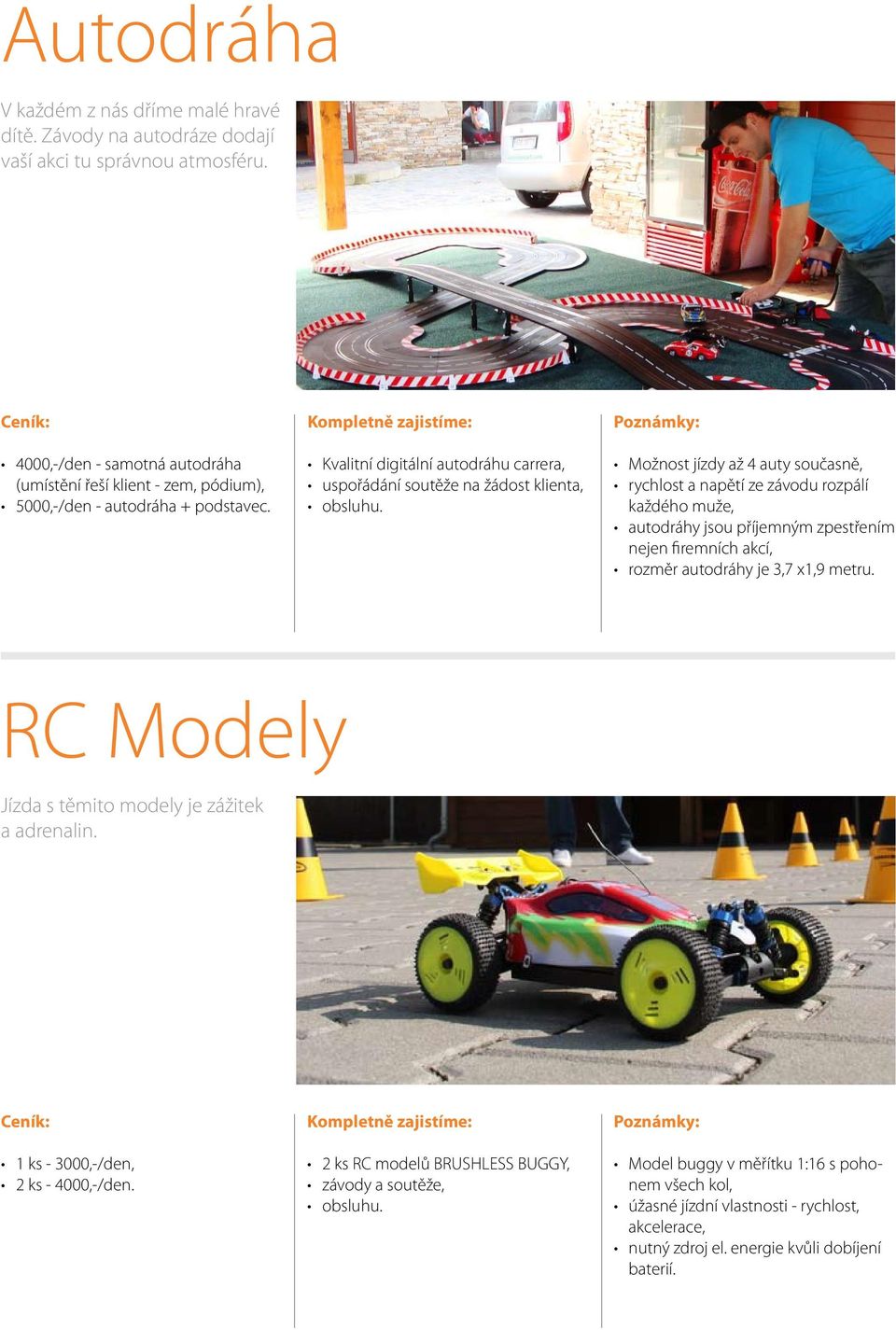 Kvalitní digitální autodráhu carrera, uspořádání soutěže na žádost klienta, Možnost jízdy až 4 auty současně, rychlost a napětí ze závodu rozpálí každého muže, autodráhy jsou příjemným