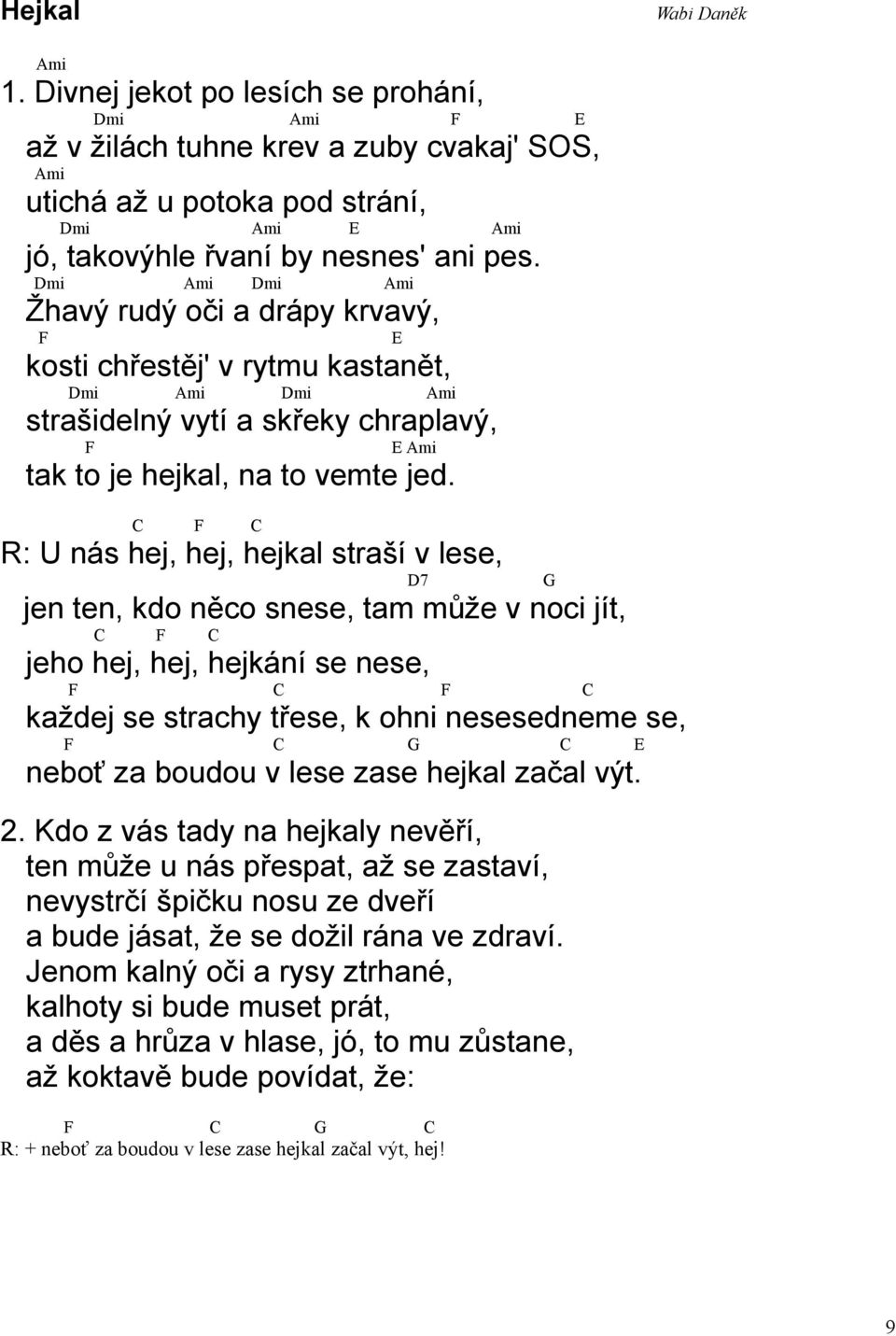 C F C U nás hej, hej, hejkal straší v lese, D7 jen ten, kdo něco snese, tam může v noci jít, C F C jeho hej, hej, hejkání se nese, F C F C každej se strachy třese, k ohni nesesedneme se, F C C E