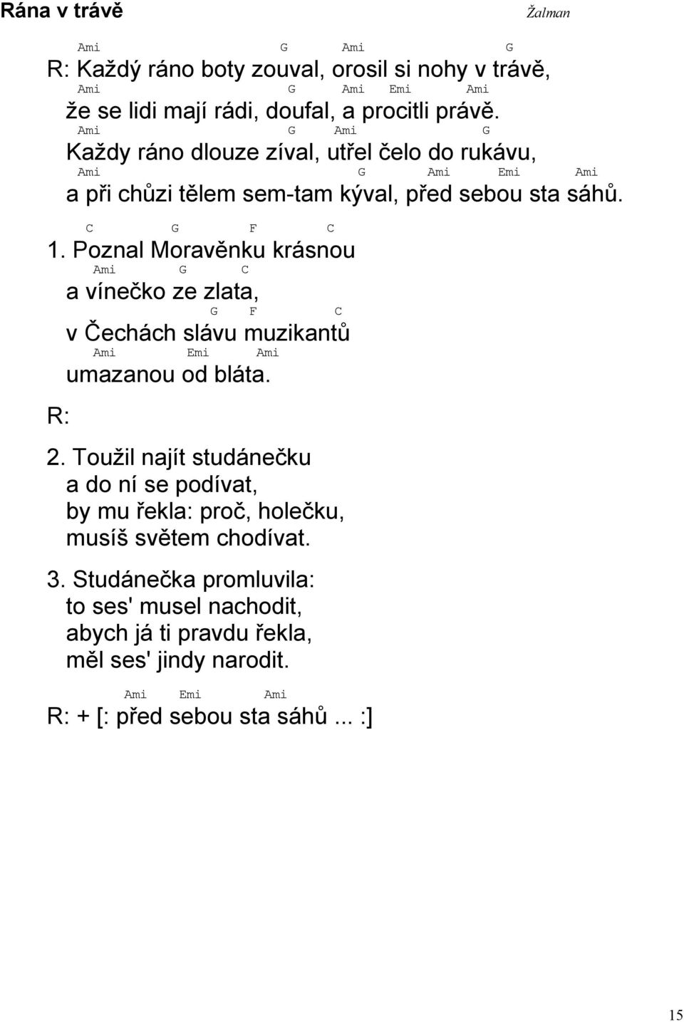 Poznal Moravěnku krásnou mi C a vínečko ze zlata, F C v Čechách slávu muzikantů mi mi umazanou od bláta. 2.