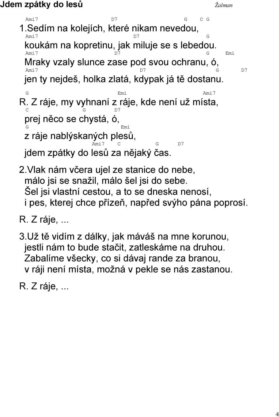 Z ráje, my vyhnaní z ráje, kde není už místa, C D7 prej něco se chystá, ó, z ráje nablýskaných plesů, mi7 C D7 jdem zpátky do lesů za nějaký čas. 2.