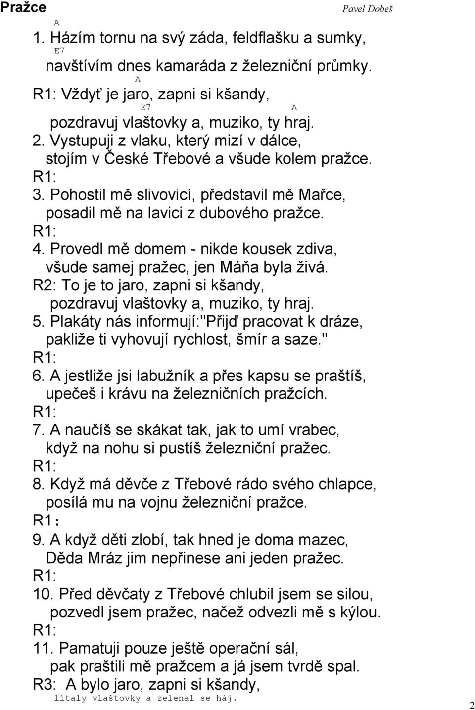 Provedl mě domem - nikde kousek zdiva, všude samej pražec, jen Máňa byla živá. R2: To je to jaro, zapni si kšandy, pozdravuj vlaštovky a, muziko, ty hraj. 5.