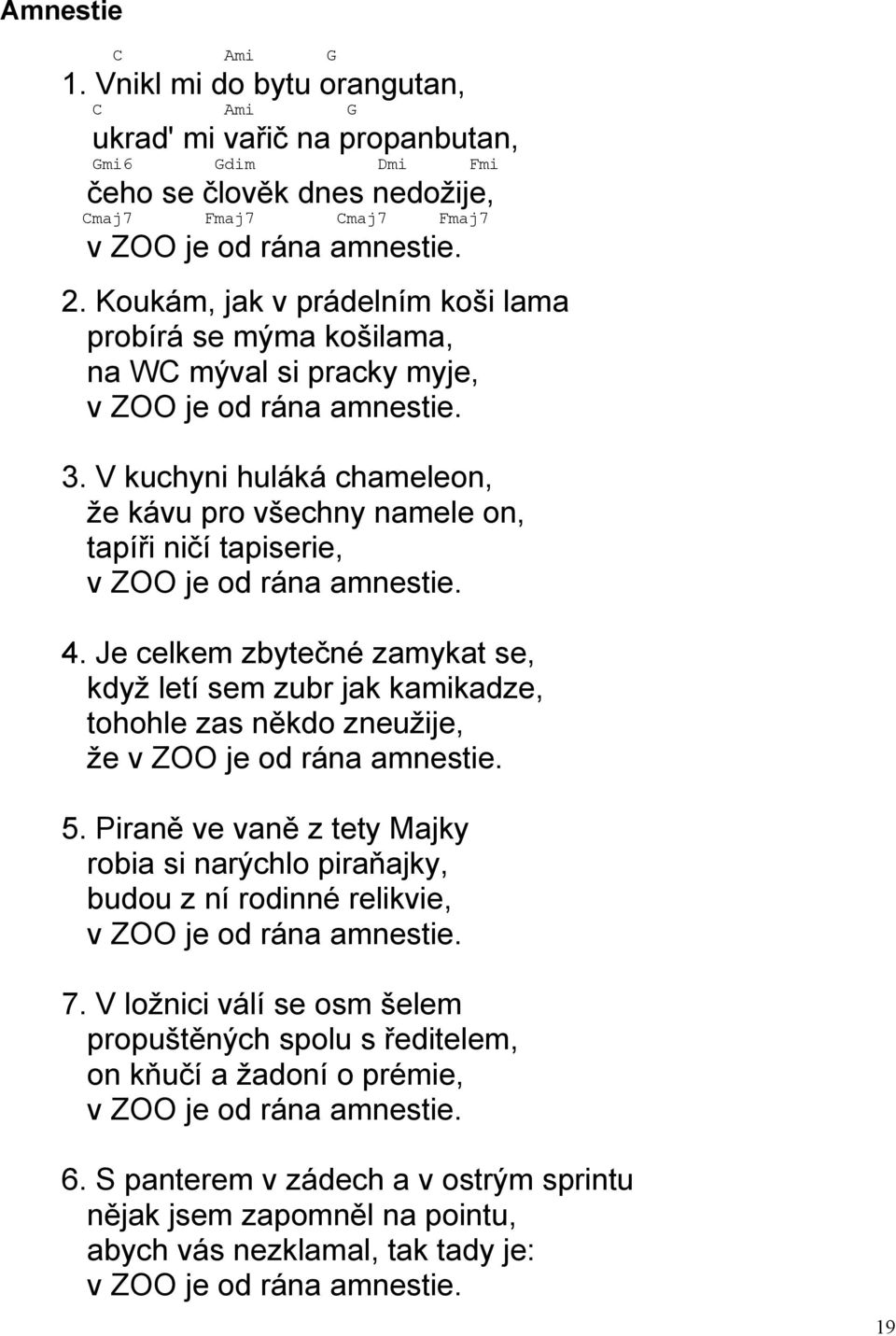 V kuchyni huláká chameleon, že kávu pro všechny namele on, tapíři ničí tapiserie, v ZOO je od rána amnestie. 4.