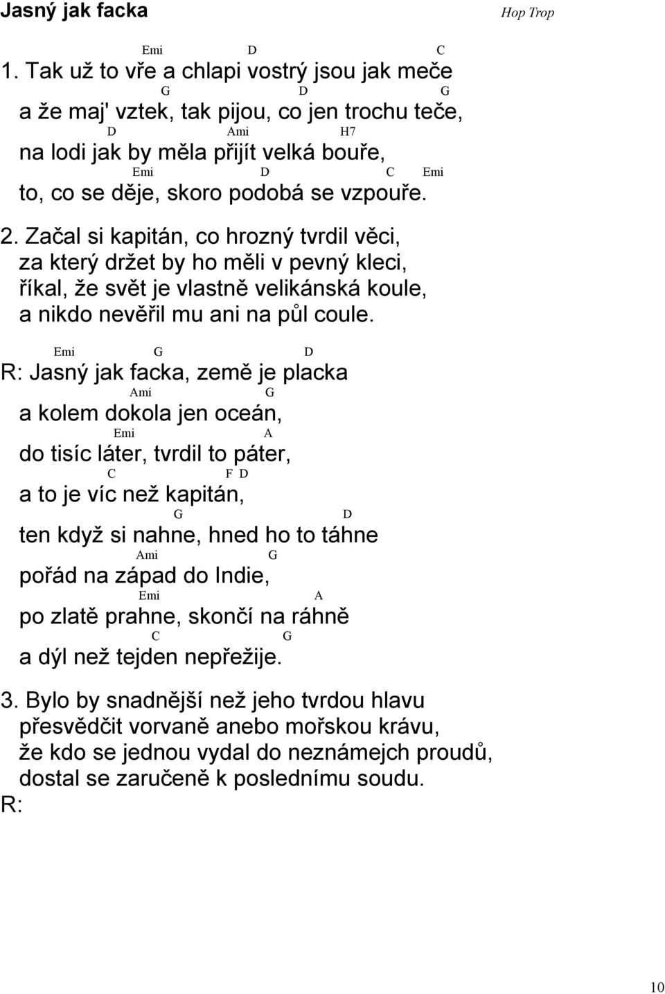 Začal si kapitán, co hrozný tvrdil věci, za který držet by ho měli v pevný kleci, říkal, že svět je vlastně velikánská koule, a nikdo nevěřil mu ani na půl coule.