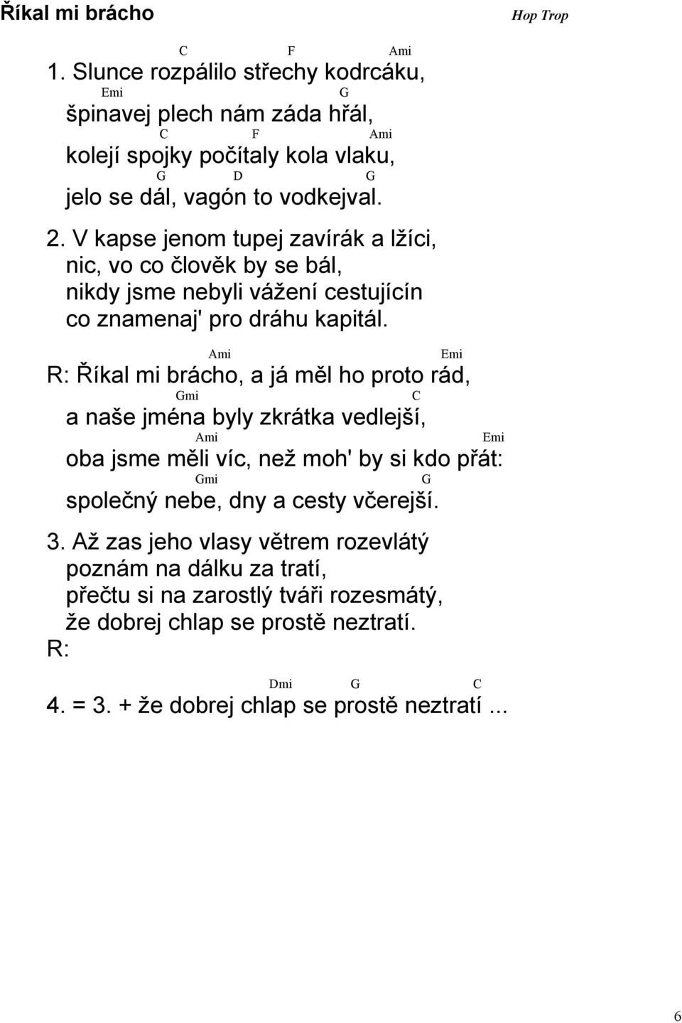 V kapse jenom tupej zavírák a lžíci, nic, vo co člověk by se bál, nikdy jsme nebyli vážení cestujícín co znamenaj' pro dráhu kapitál.