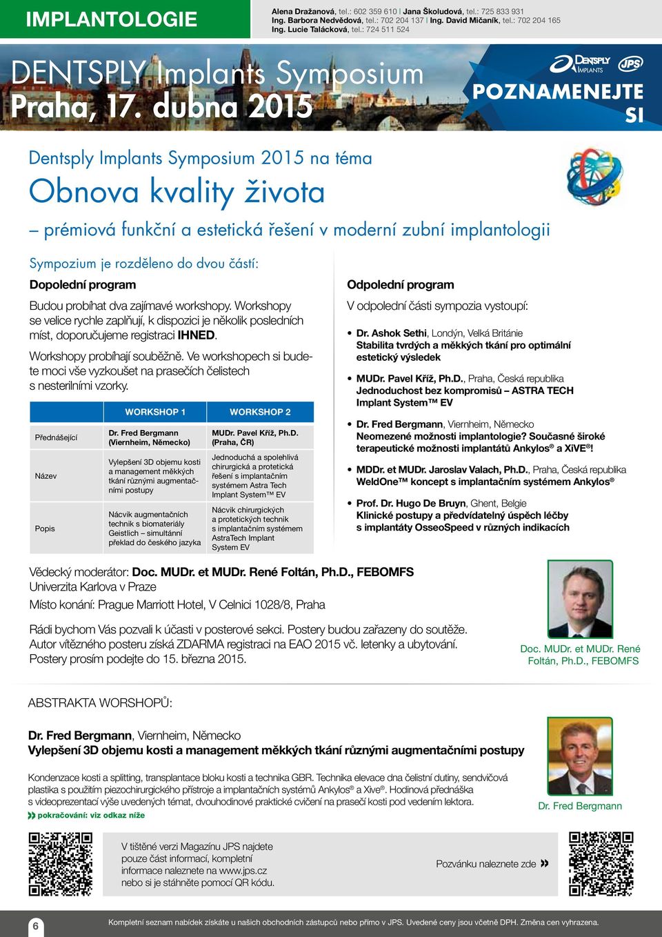 dubna 2015 POZNAMENEJTE SI Dentsply Implants Symposium 2015 na téma Obnova kvality života prémiová funkční a estetická řešení v moderní zubní implantologii Sympozium je rozděleno do dvou částí: