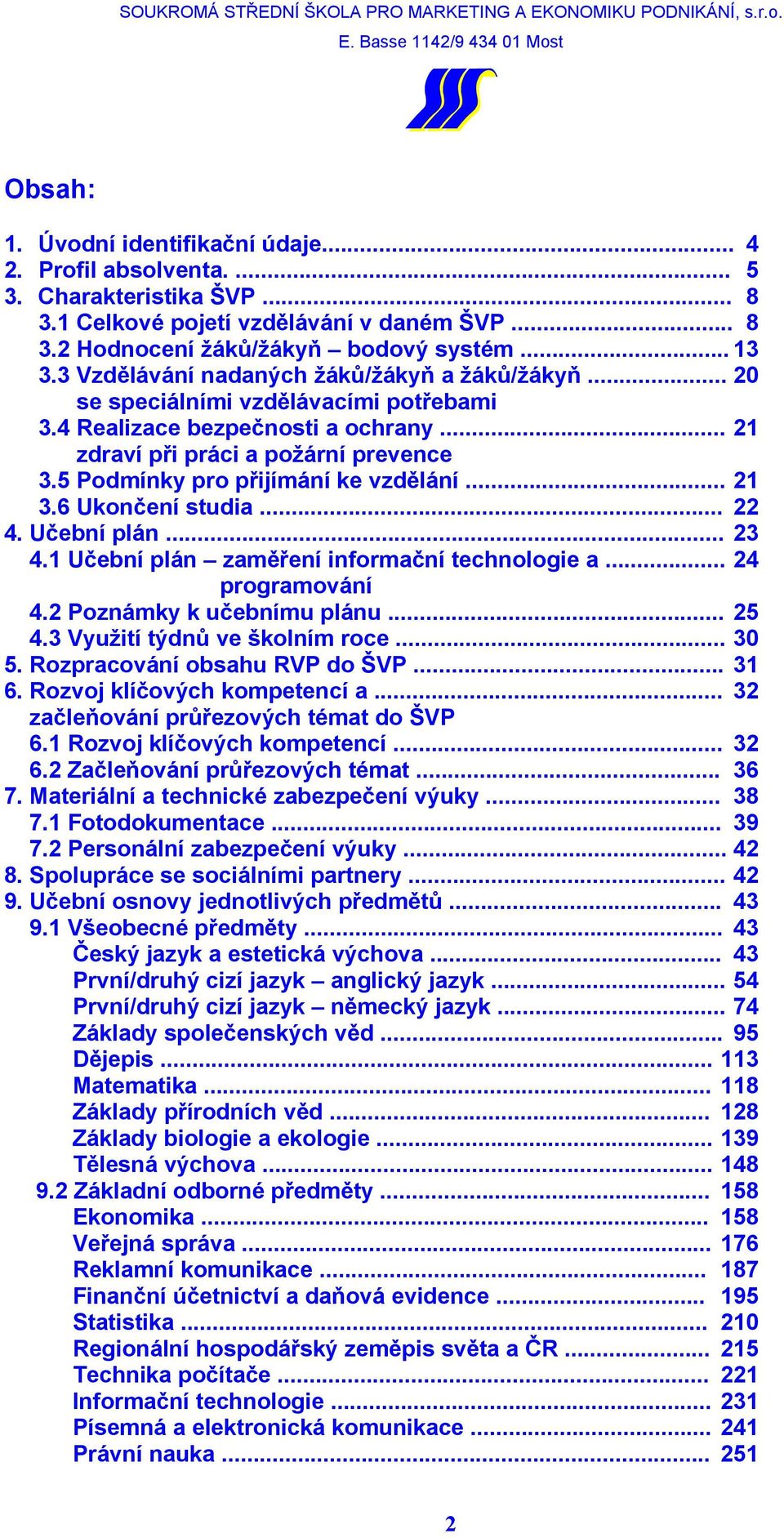 5 Podmínky pro přijímání ke vzdělání... 21 3.6 Ukončení studia... 22 4. Učební plán... 23 4.1 Učební plán zaměření informační technologie a... 24 programování 4.2 Poznámky k učebnímu plánu... 25 4.