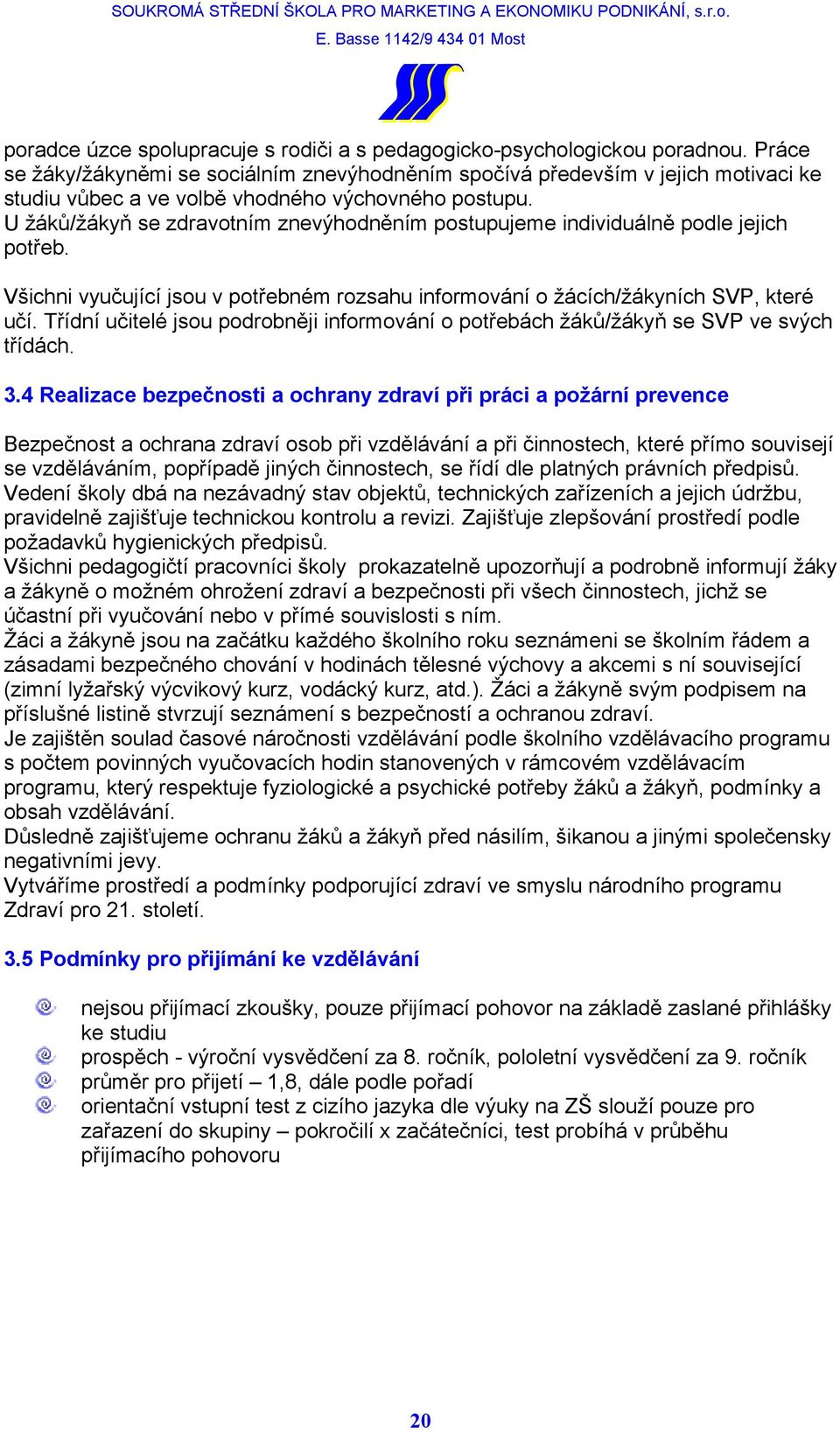 U žáků/žákyň se zdravotním znevýhodněním postupujeme individuálně podle jejich potřeb. Všichni vyučující jsou v potřebném rozsahu informování o žácích/žákyních SVP, které učí.