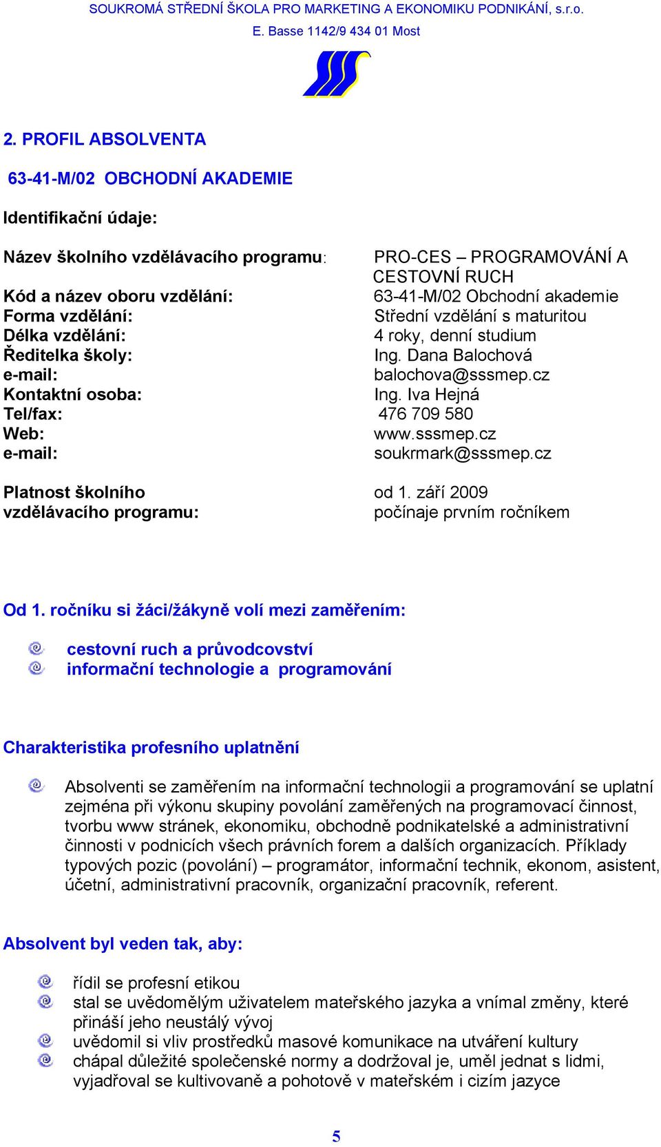 Iva Hejná Tel/fax: 476 709 580 Web: www.sssmep.cz e-mail: soukrmark@sssmep.cz Platnost školního od 1. září 2009 vzdělávacího programu: počínaje prvním ročníkem Od 1.