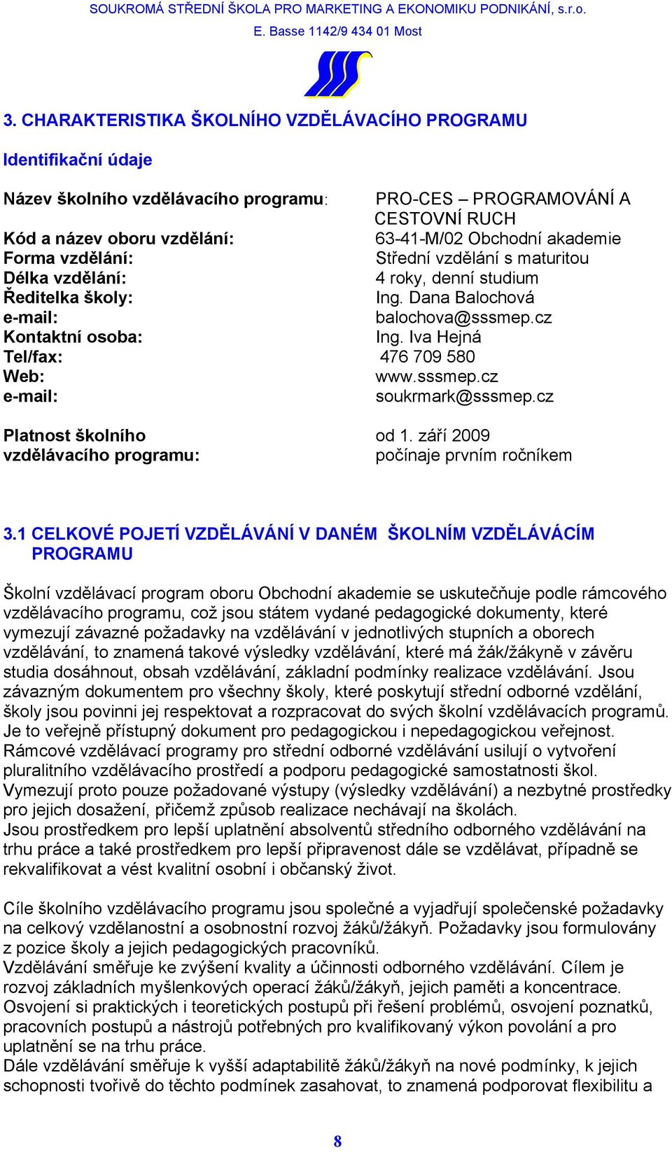 Iva Hejná Tel/fax: 476 709 580 Web: www.sssmep.cz e-mail: soukrmark@sssmep.cz Platnost školního od 1. září 2009 vzdělávacího programu: počínaje prvním ročníkem 3.