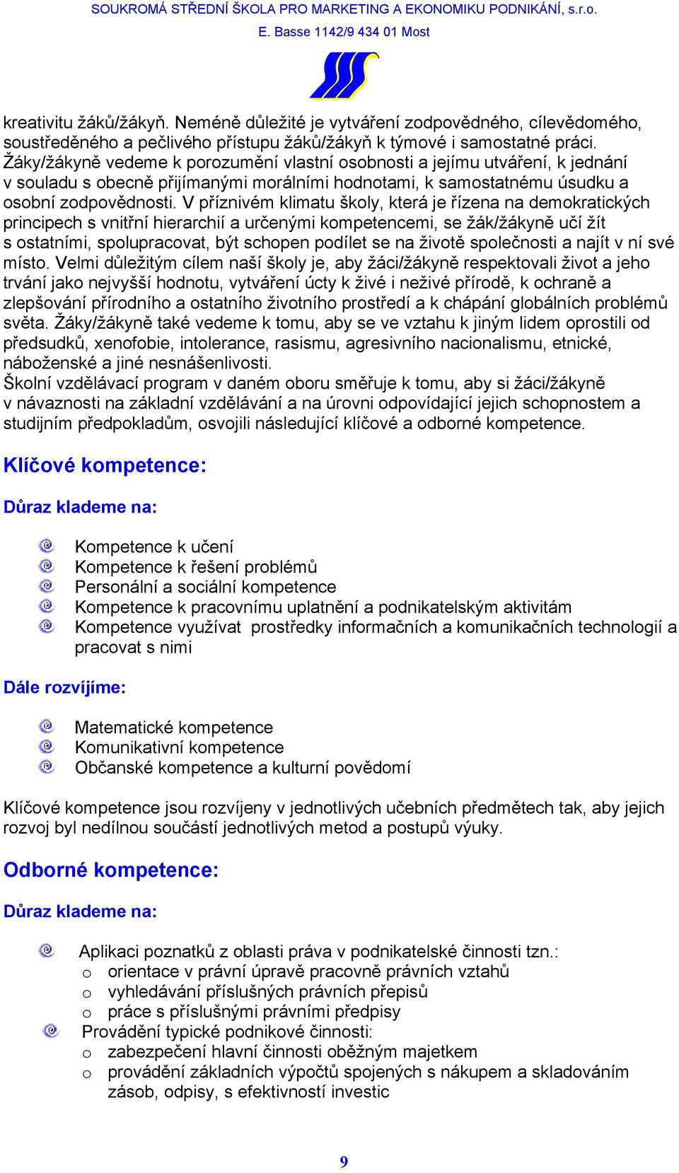 V příznivém klimatu školy, která je řízena na demokratických principech s vnitřní hierarchií a určenými kompetencemi, se žák/žákyně učí žít s ostatními, spolupracovat, být schopen podílet se na