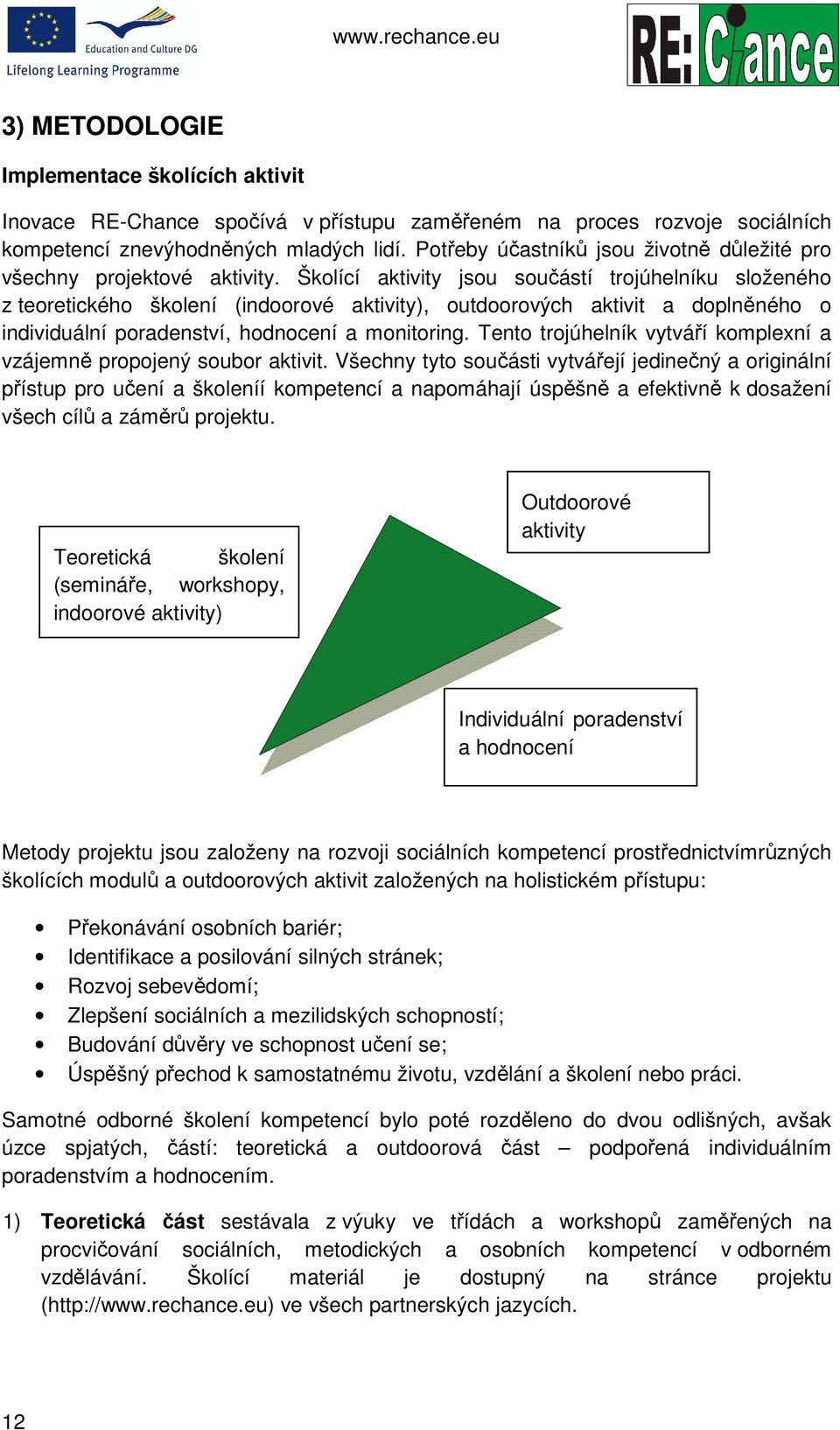 Školící aktivity jsou součástí trojúhelníku složeného z teoretického školení (indoorové aktivity), outdoorových aktivit a doplněného o individuální poradenství, hodnocení a monitoring.