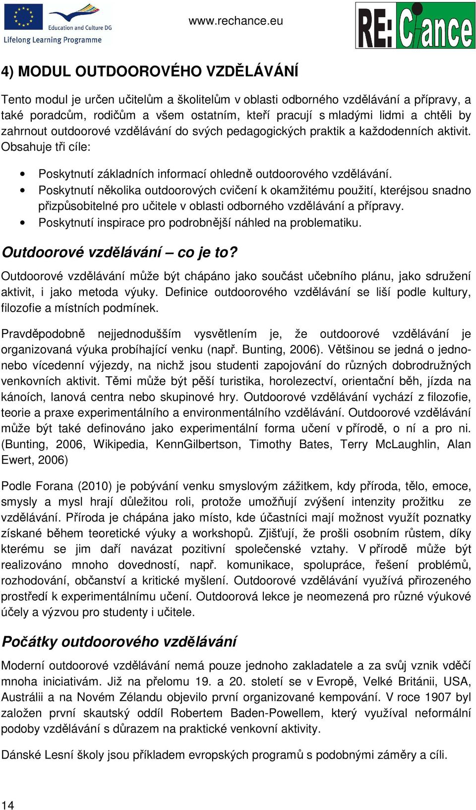 Poskytnutí několika outdoorových cvičení k okamžitému použití, kteréjsou snadno přizpůsobitelné pro učitele v oblasti odborného vzdělávání a přípravy.