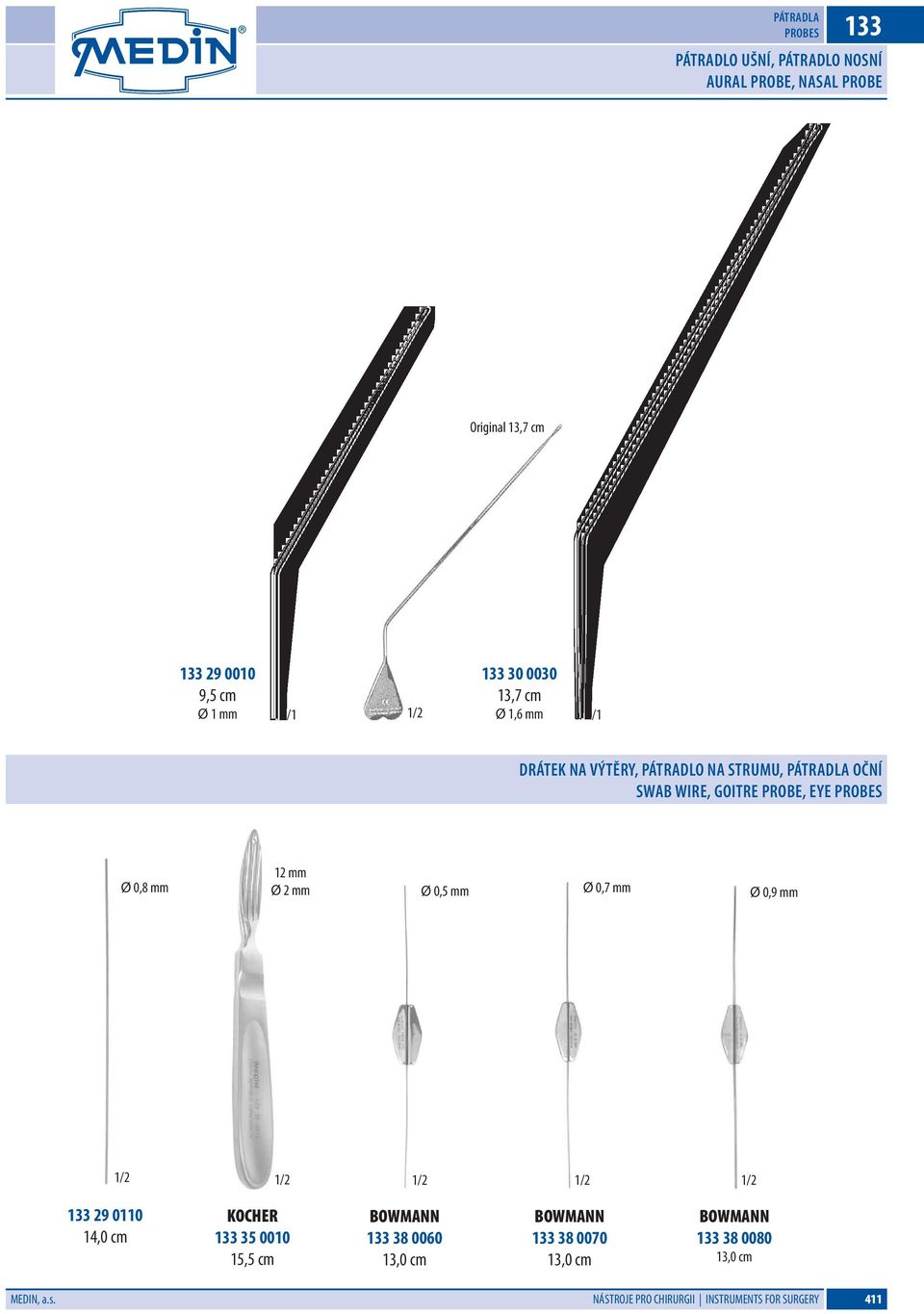 0,8 mm 12 mm Ø 2 mm Ø 0,5 mm Ø 0,7 mm Ø 0,9 mm 133 29 0110 14,0 cm KOCHER 133 35 0010 15,5 cm BOWMANN 133 38