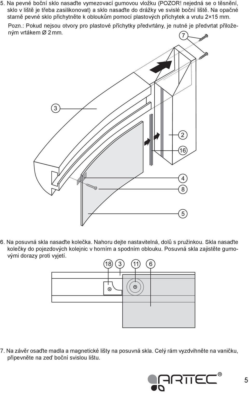 : Pokud nejsou otvory pro plastové příchytky předvrtány, je nutné je předvrtat přiloženým vrtákem Ø 2 mm. 6. Na posuvná skla nasaďte kolečka.