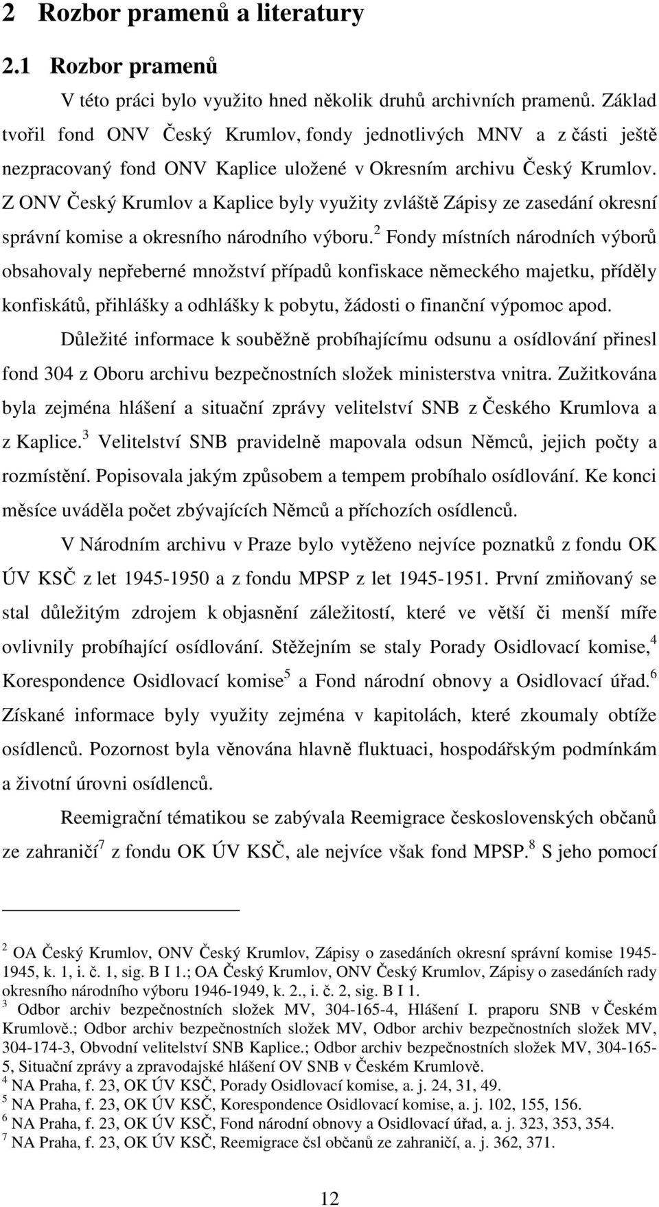 Z ONV Český Krumlov a Kaplice byly využity zvláště Zápisy ze zasedání okresní správní komise a okresního národního výboru.