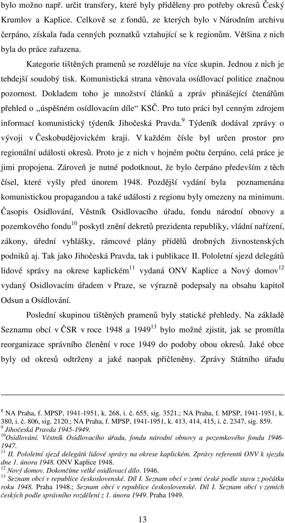 Kategorie tištěných pramenů se rozděluje na více skupin. Jednou z nich je tehdejší soudobý tisk. Komunistická strana věnovala osídlovací politice značnou pozornost.