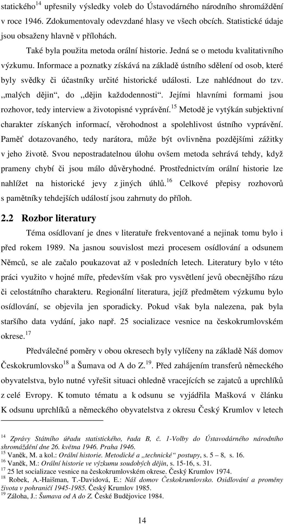 Informace a poznatky získává na základě ústního sdělení od osob, které byly svědky či účastníky určité historické události. Lze nahlédnout do tzv.,,malých dějin, do,,dějin každodennosti.