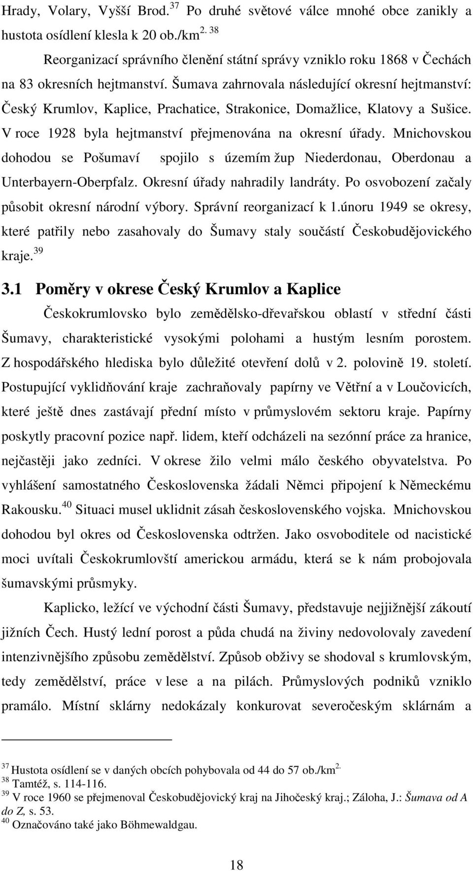 Šumava zahrnovala následující okresní hejtmanství: Český Krumlov, Kaplice, Prachatice, Strakonice, Domažlice, Klatovy a Sušice. V roce 1928 byla hejtmanství přejmenována na okresní úřady.