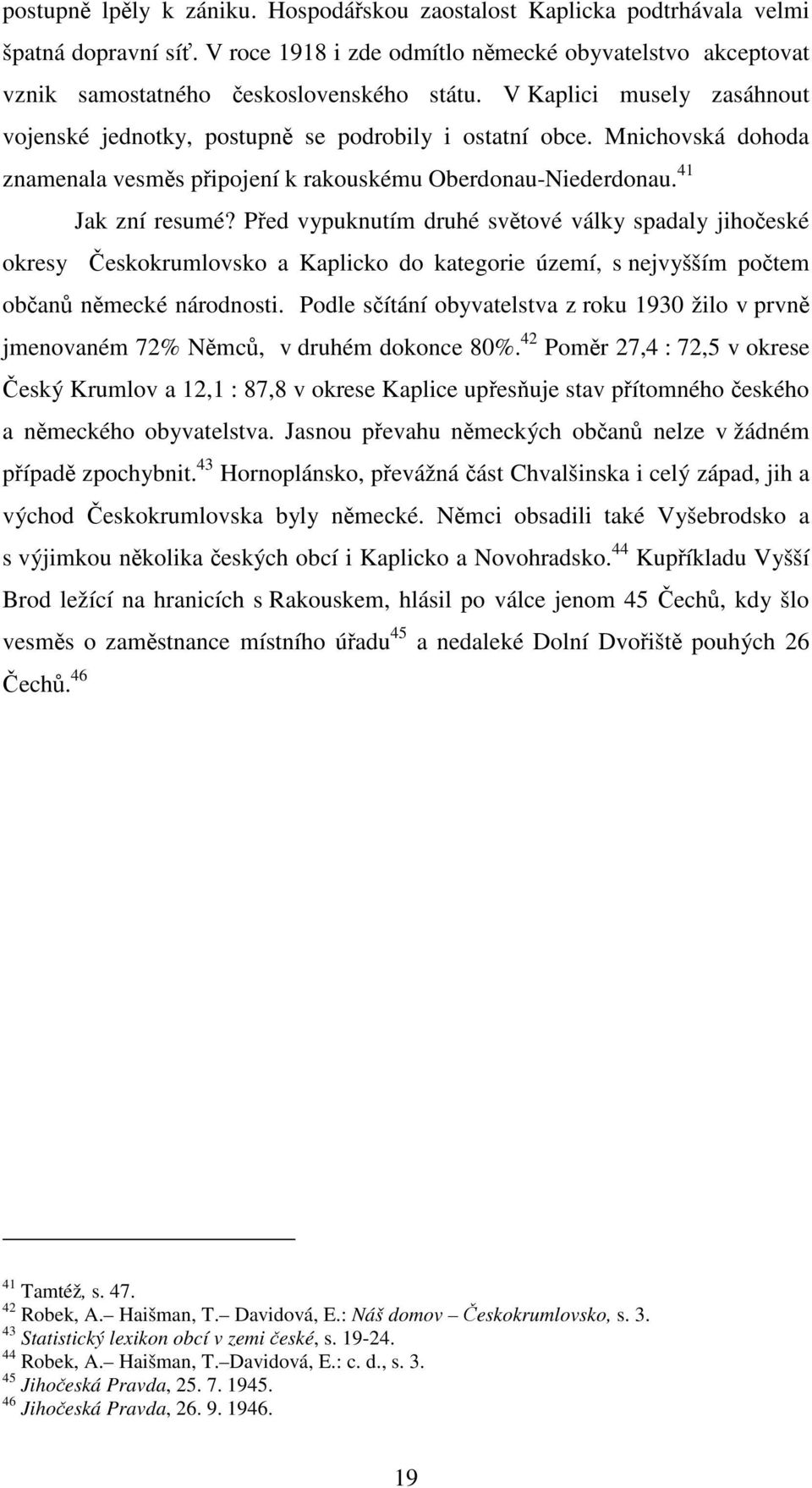 Před vypuknutím druhé světové války spadaly jihočeské okresy Českokrumlovsko a Kaplicko do kategorie území, s nejvyšším počtem občanů německé národnosti.