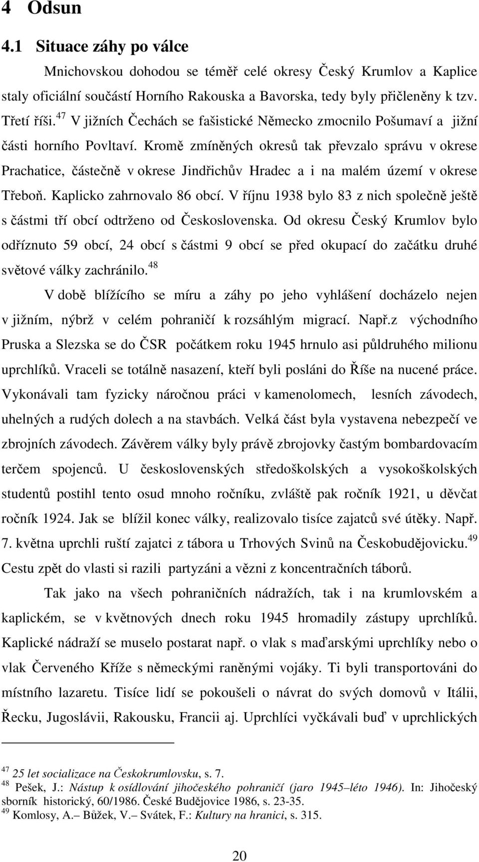 Kromě zmíněných okresů tak převzalo správu v okrese Prachatice, částečně v okrese Jindřichův Hradec a i na malém území v okrese Třeboň. Kaplicko zahrnovalo 86 obcí.
