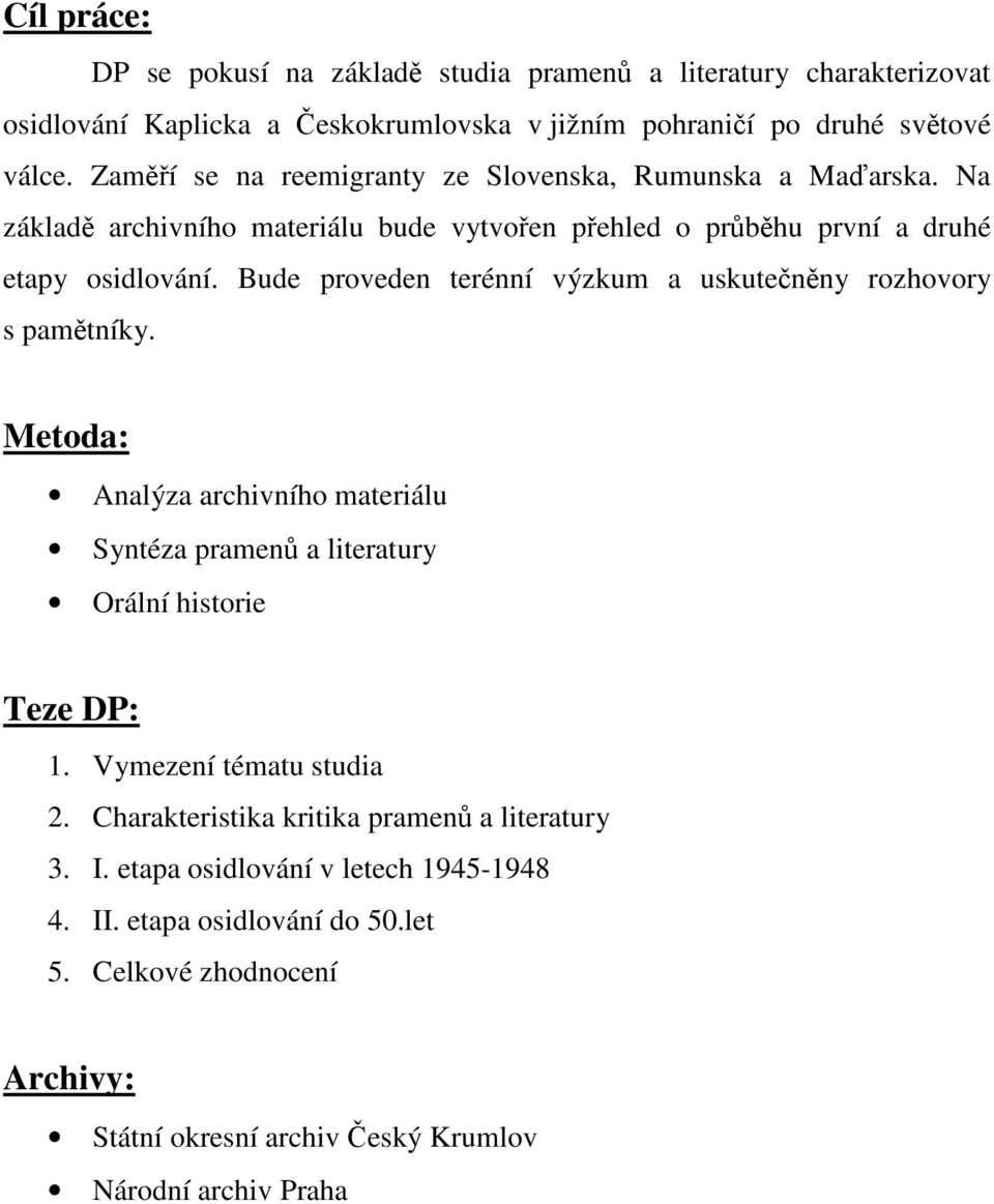 Bude proveden terénní výzkum a uskutečněny rozhovory s pamětníky. Metoda: Analýza archivního materiálu Syntéza pramenů a literatury Orální historie Teze DP: 1.