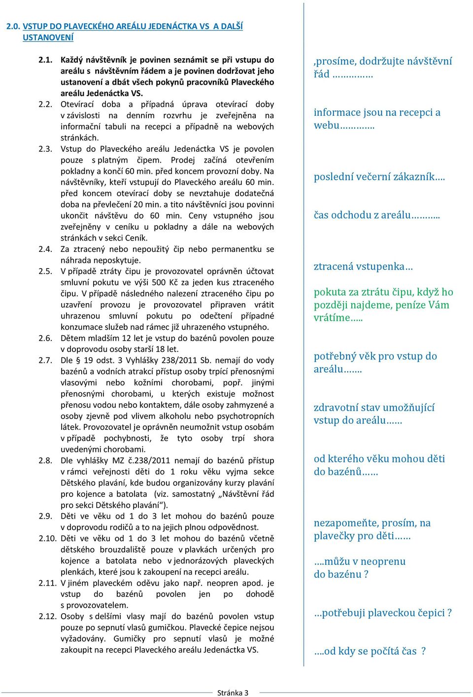 2. Otevírací doba a případná úprava otevírací doby v závislosti na denním rozvrhu je zveřejněna na informační tabuli na recepci a případně na webových stránkách. 2.3.