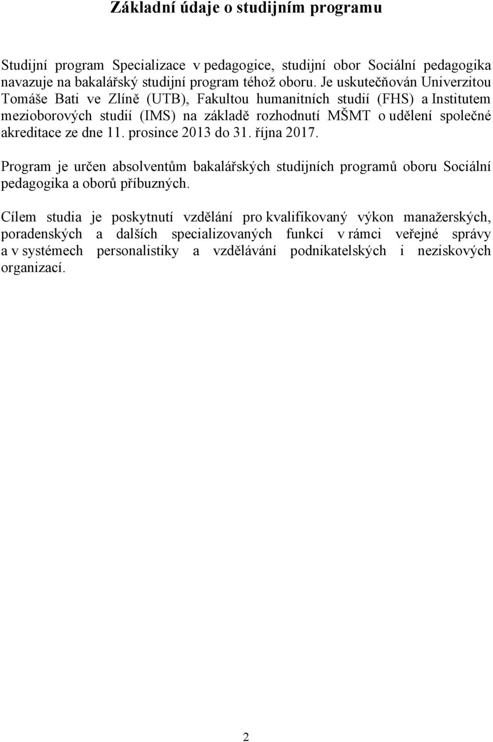 akreditace ze dne 11. prosince 2013 do 31. října 2017. Program je určen absolventům bakalářských studijních programů oboru Sociální pedagogika a oborů příbuzných.