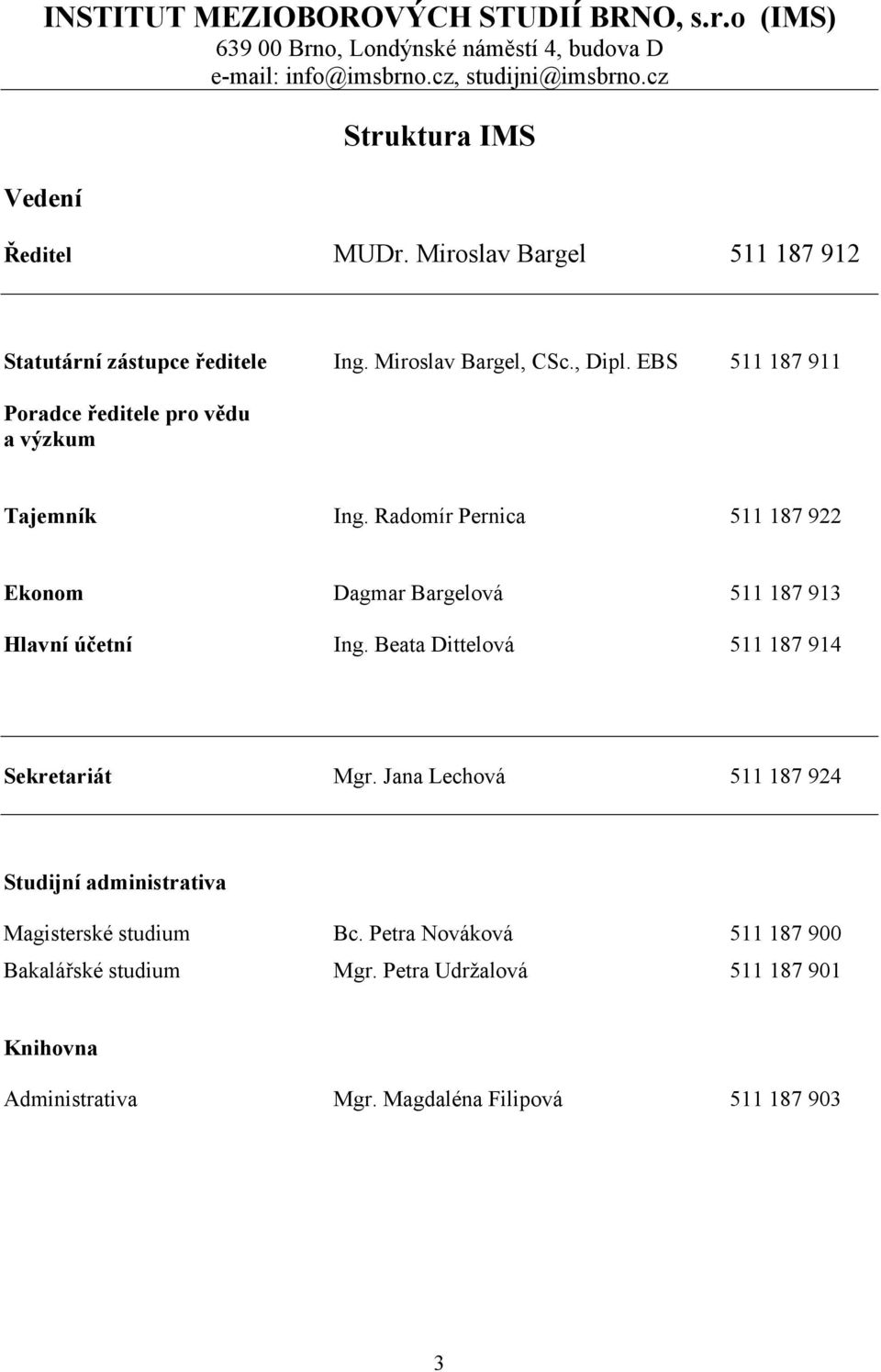 EBS 511 187 911 Poradce ředitele pro vědu a výzkum Tajemník Ing. Radomír Pernica 511 187 922 Ekonom Dagmar Bargelová 511 187 913 Hlavní účetní Ing.