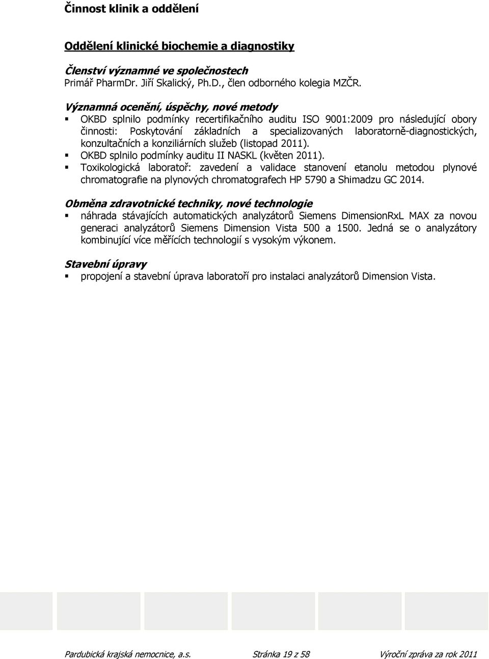 laboratorně-diagnostických, konzultačních a konziliárních služeb (listopad 2011). OKBD splnilo podmínky auditu II NASKL (květen 2011).