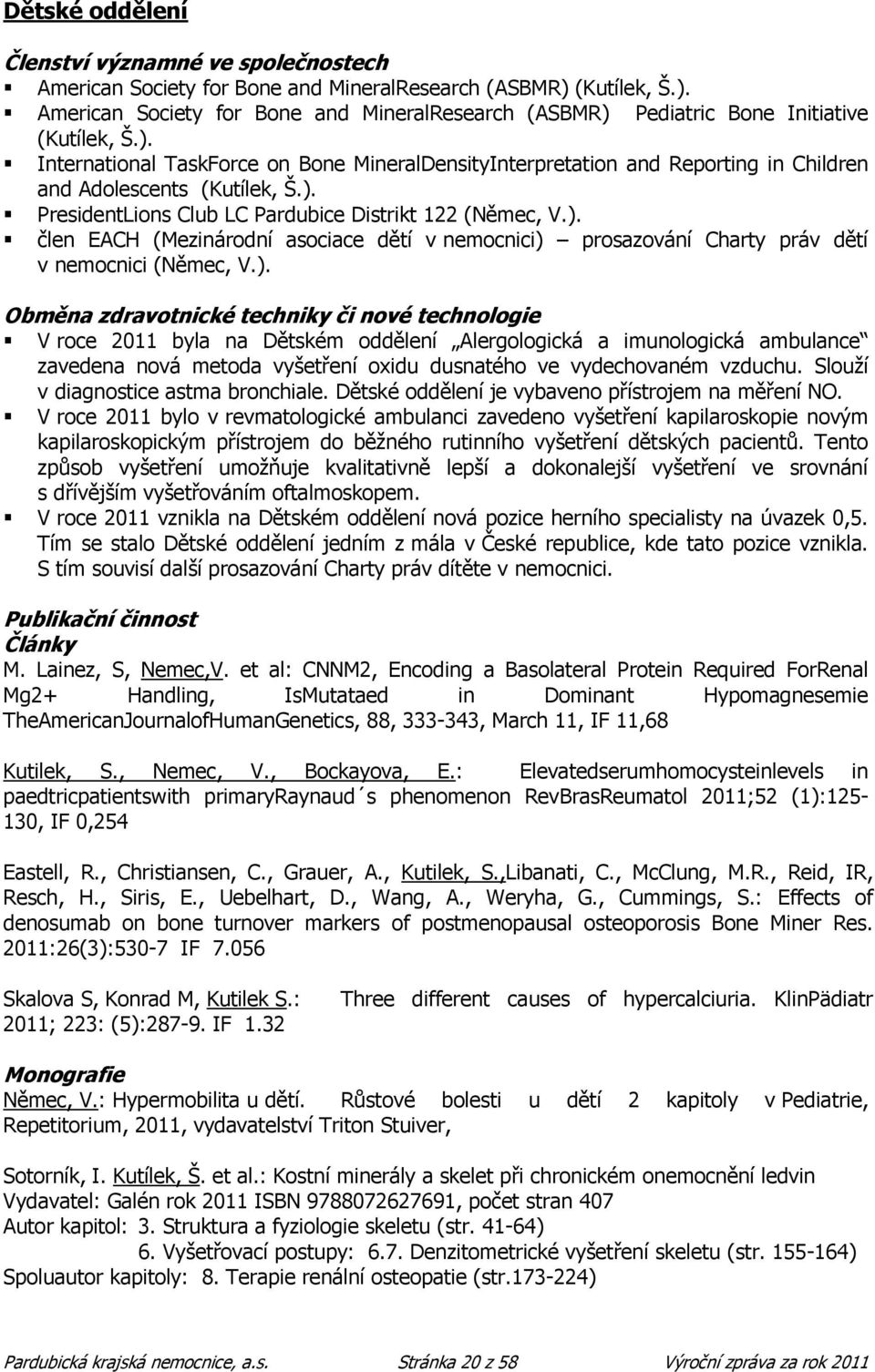 ). Obměna zdravotnické techniky či nové technologie V roce 2011 byla na Dětském oddělení Alergologická a imunologická ambulance zavedena nová metoda vyšetření oxidu dusnatého ve vydechovaném vzduchu.