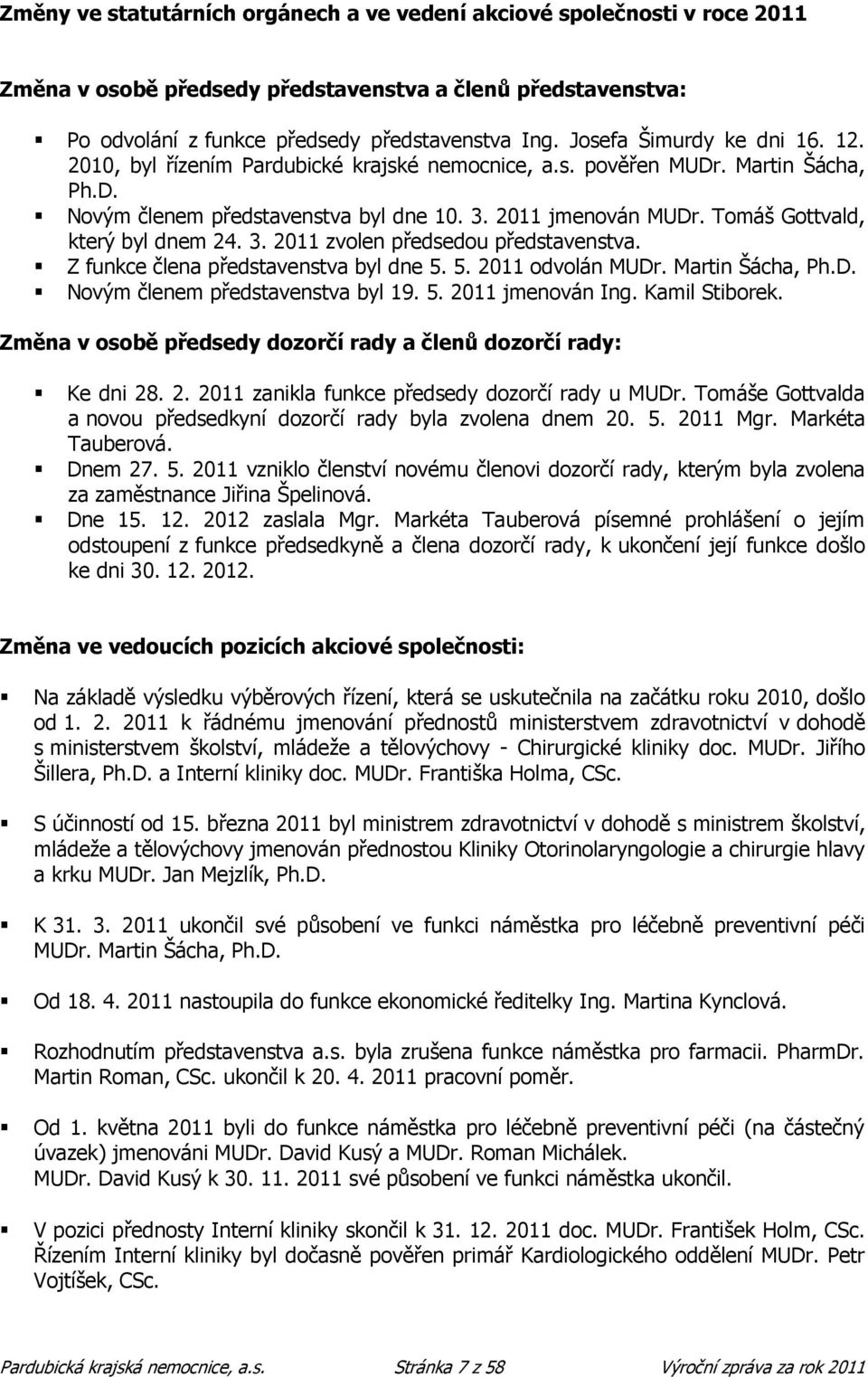 Tomáš Gottvald, který byl dnem 24. 3. 2011 zvolen předsedou představenstva. Z funkce člena představenstva byl dne 5. 5. 2011 odvolán MUDr. Martin Šácha, Ph.D. Novým členem představenstva byl 19. 5. 2011 jmenován Ing.