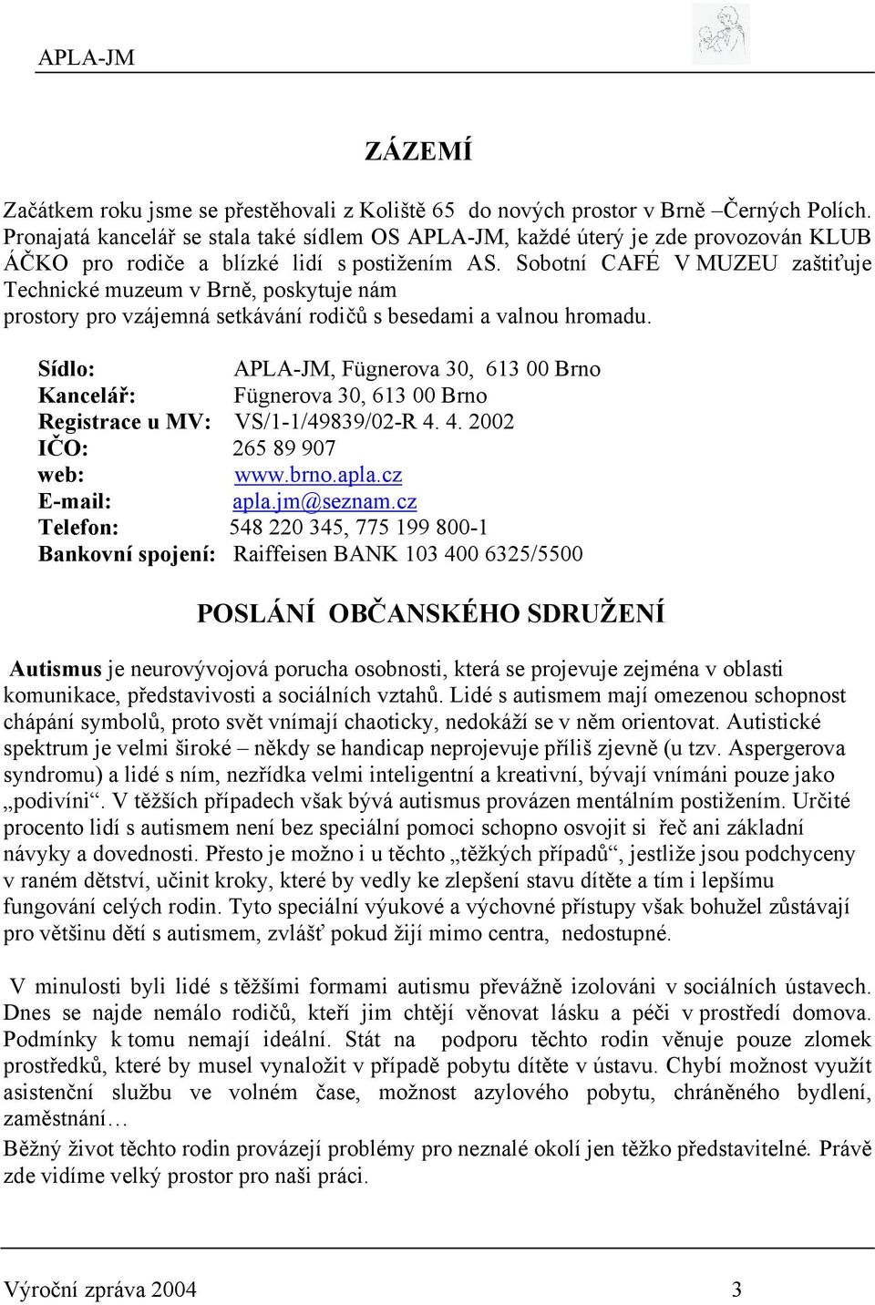 Sobotní CAFÉ V MUZEU zaštiťuje Technické muzeum v Brně, poskytuje nám prostory pro vzájemná setkávání rodičů s besedami a valnou hromadu.