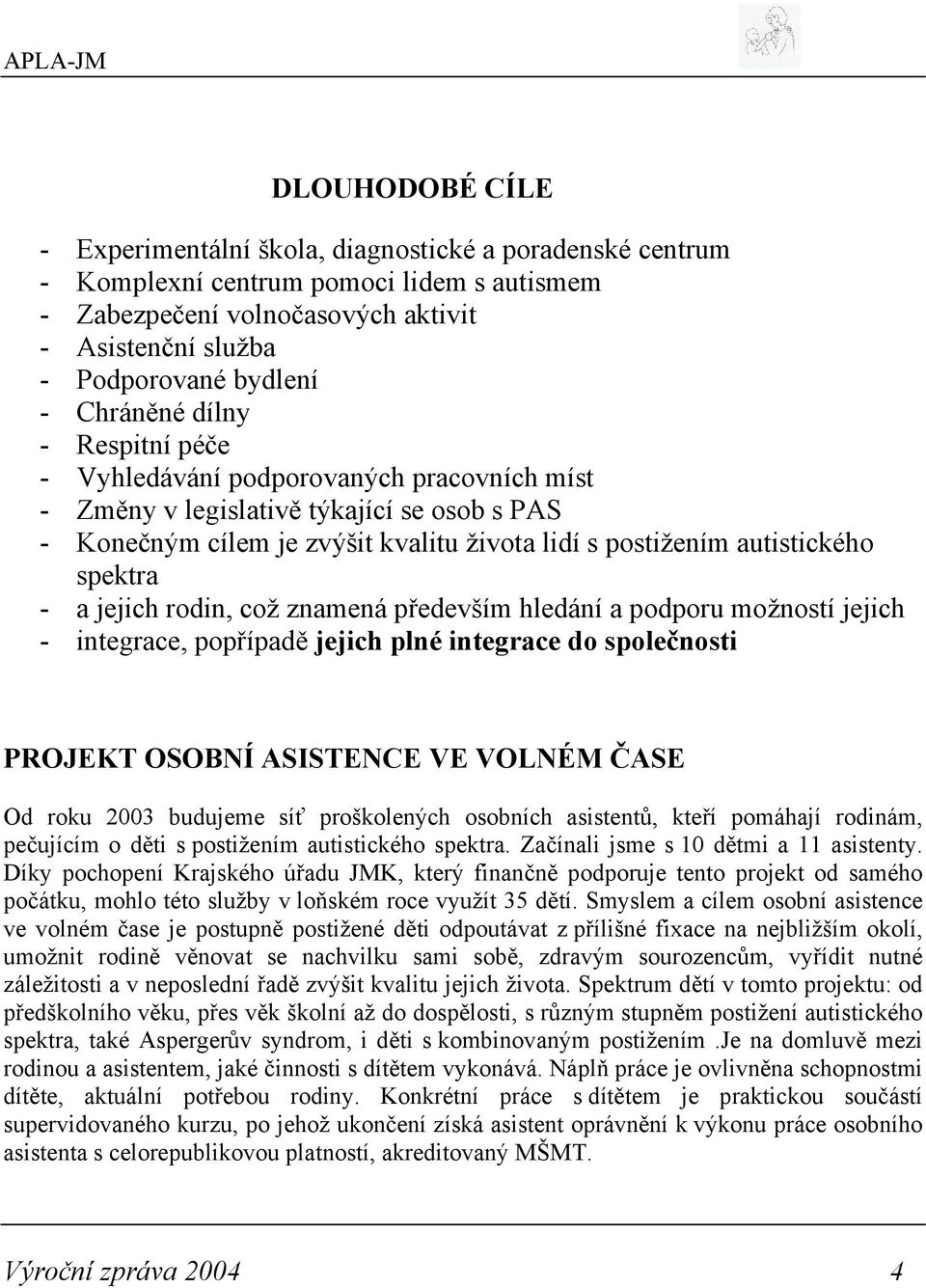 spektra - a jejich rodin, což znamená především hledání a podporu možností jejich - integrace, popřípadě jejich plné integrace do společnosti PROJEKT OSOBNÍ ASISTENCE VE VOLNÉM ČASE Od roku 2003