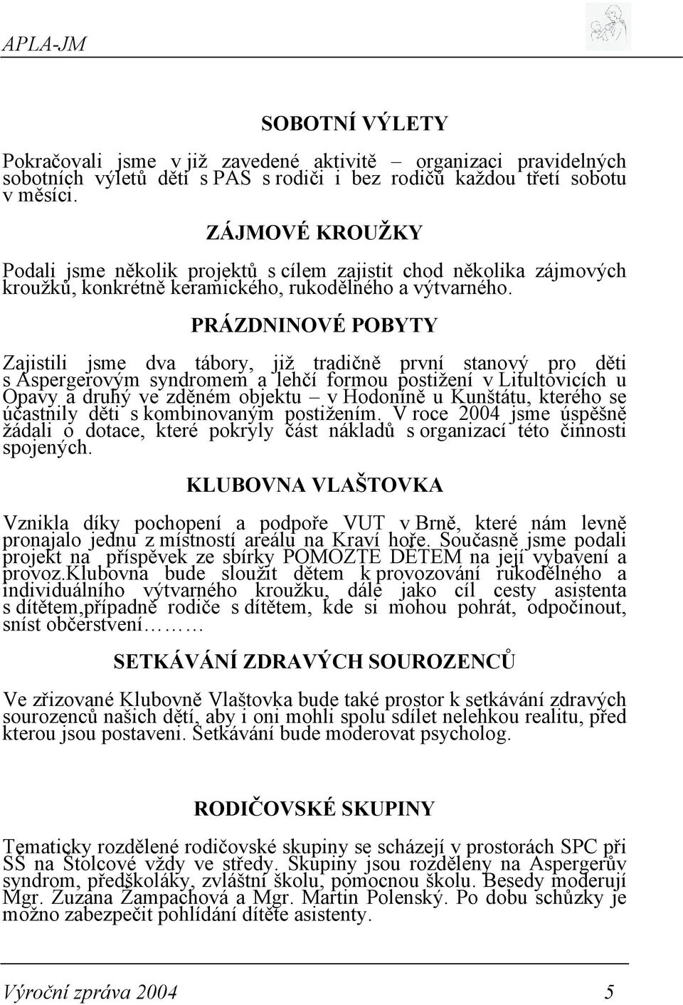 PRÁZDNINOVÉ POBYTY Zajistili jsme dva tábory, již tradičně první stanový pro děti s Aspergerovým syndromem a lehčí formou postižení v Litultovicích u Opavy a druhý ve zděném objektu v Hodoníně u