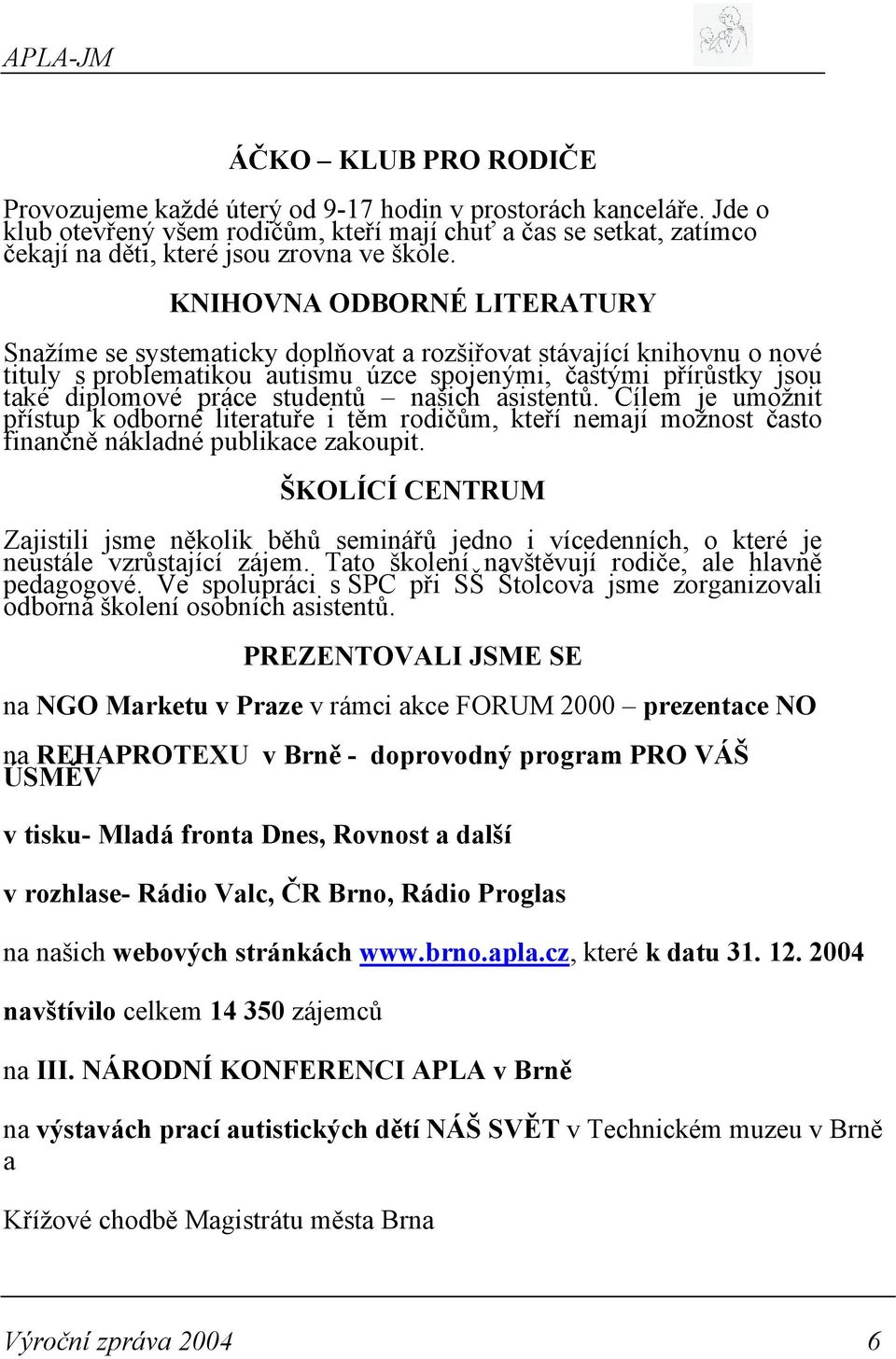 KNIHOVNA ODBORNÉ LITERATURY Snažíme se systematicky doplňovat a rozšiřovat stávající knihovnu o nové tituly s problematikou autismu úzce spojenými, častými přírůstky jsou také diplomové práce