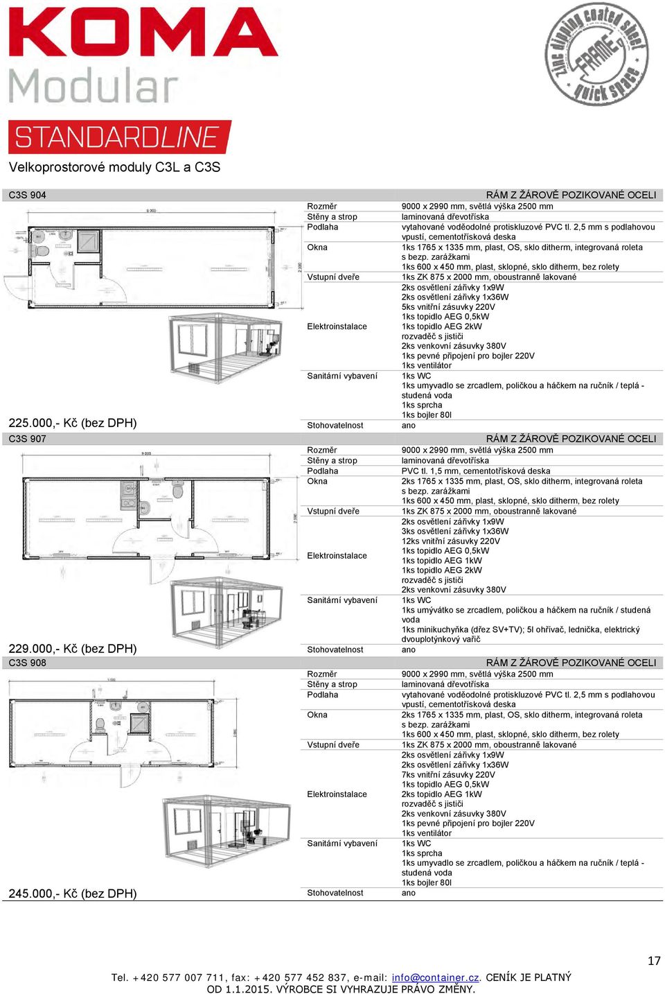 2,5 mm s podlahovou vpustí, cementotřísková deska 1ks 600 x 450 mm, plast, sklopné, sklo ditherm, bez rolety 2ks osvětlení zářivky 1x9W 5ks vnitřní zásuvky 220V 1ks topidlo AEG 0,5kW 1ks pevné