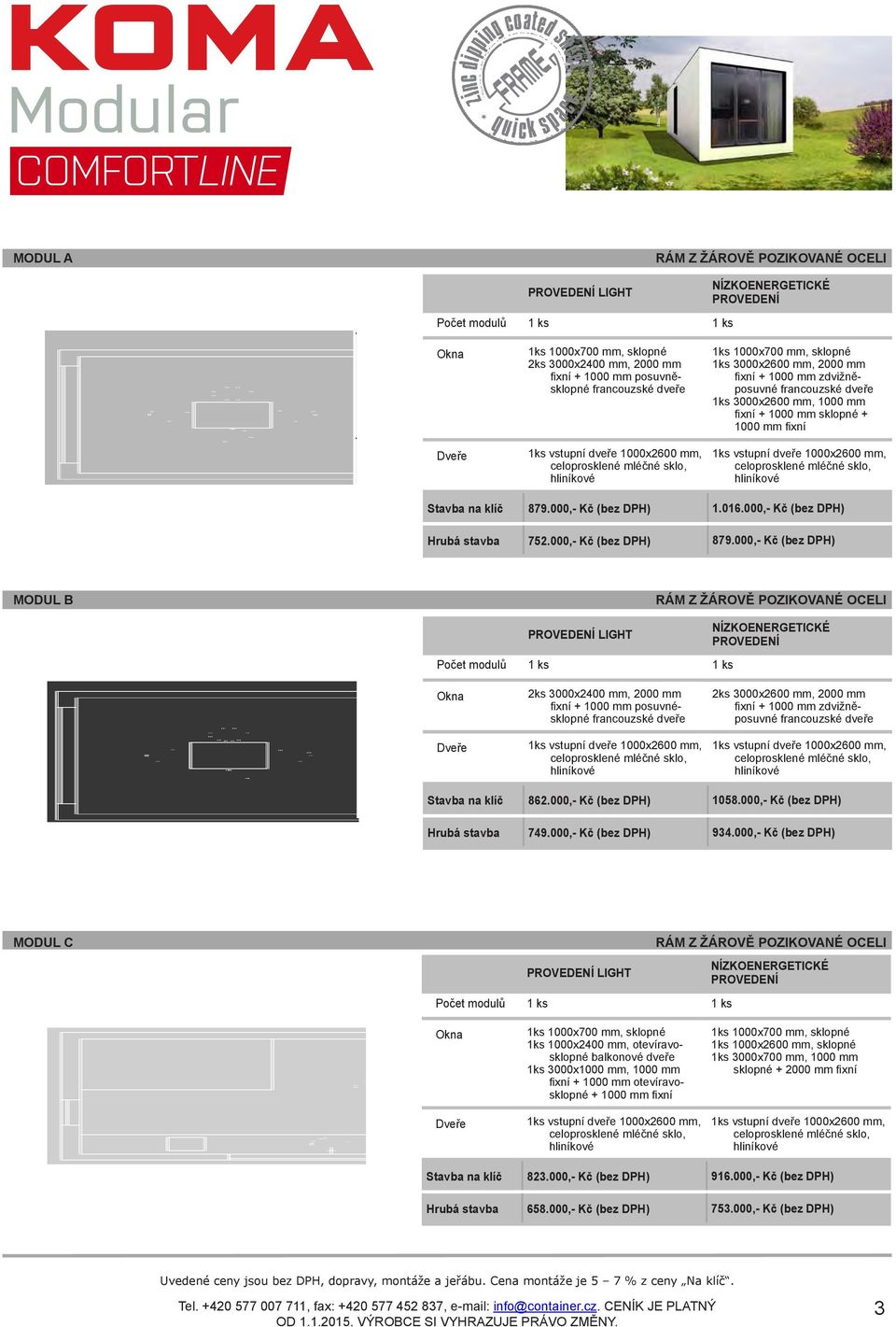 Individuální výstavba Uvedené ceny jsou bez DPH, dopravy, montáže a Uvedené jeřábu. ceny jsou bez DPH, dopravy, montáže a jeřábu. MODUL C MODUL B MODUL A RÁM Z ŽÁR 9.000 x 3.600 mm, světlá výška 2.