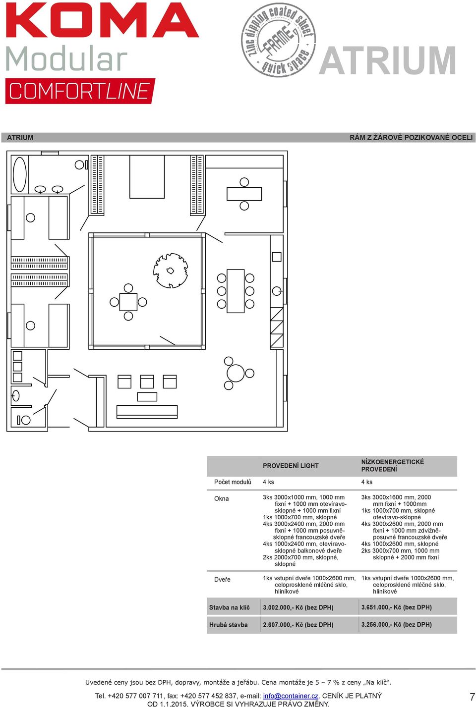 3000x2600 mm, 2000 mm fixní + 1000 mm zdvižněposuvné 4ks 1000x2600 mm, sklopné 2ks 3000x700 mm, 1000 mm sklopné + 2000 mm fixní Stavba na klíč 3.002.000,- Kč (bez DPH) 3.