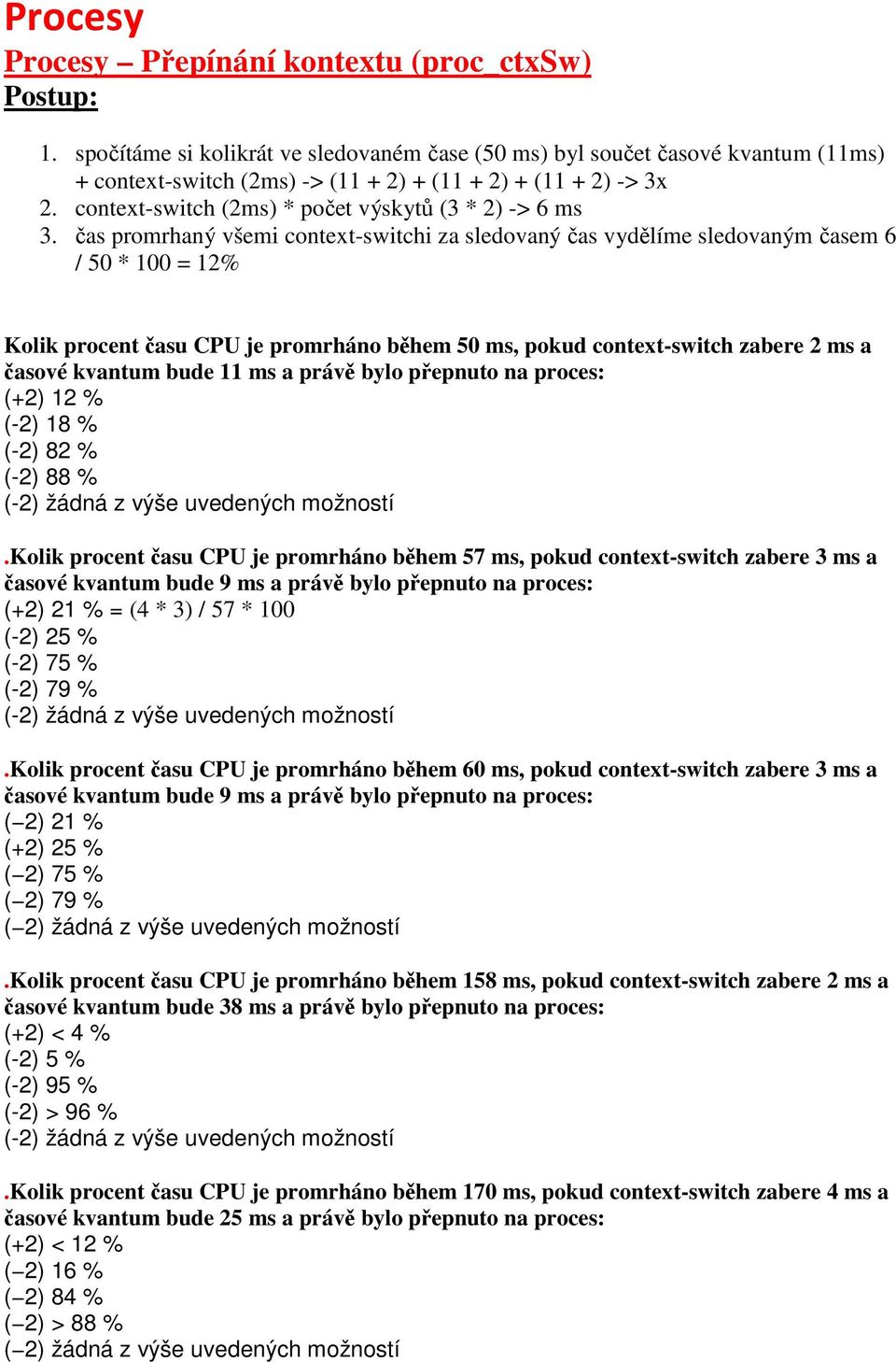 čas promrhaný všemi context-switchi za sledovaný čas vydělíme sledovaným časem 6 / 50 * 100 = 12% Kolik procent času CPU je promrháno během 50 ms, pokud context-switch zabere 2 ms a časové kvantum