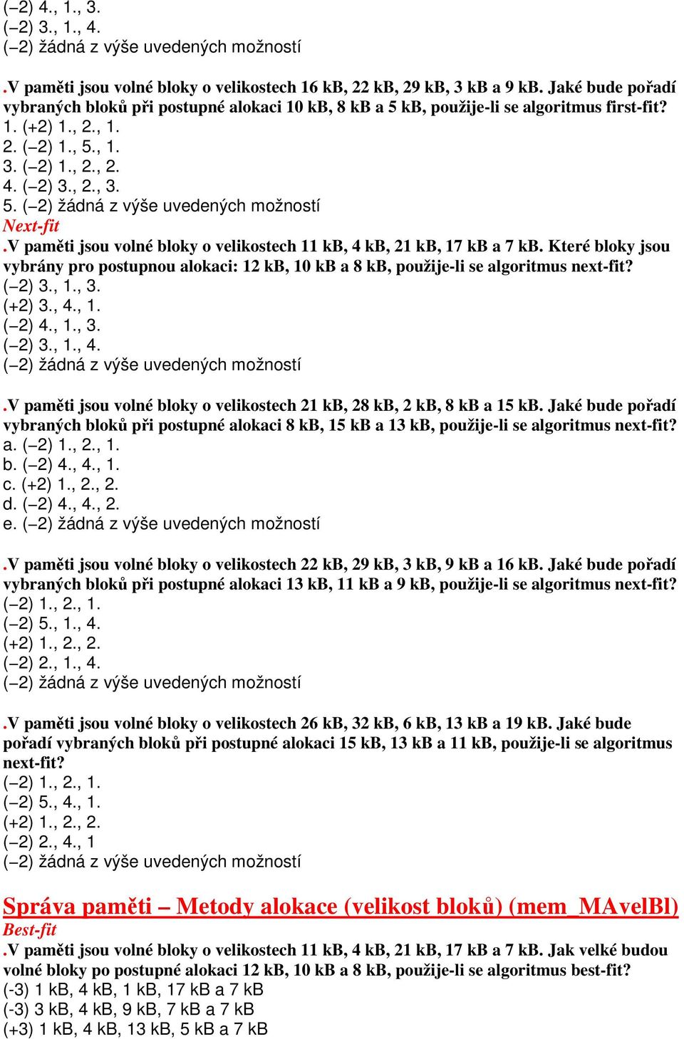 V paměti jsou volné bloky o velikostech 11 kb, 4 kb, 21 kb, 17 kb a 7 kb. Které bloky jsou vybrány pro postupnou alokaci: 12 kb, 10 kb a 8 kb, použije-li se algoritmus next-fit? ( 2) 3., 1., 3.