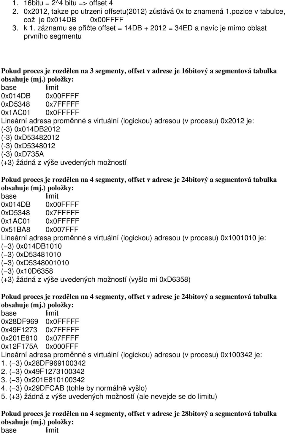 ) položky: base limit 0x014DB 0x00FFFF 0xD5348 0x7FFFFF 0x1AC01 0x0FFFFF Lineární adresa proměnné s virtuální (logickou) adresou (v procesu) 0x2012 je: (-3) 0x014DB2012 (-3) 0xD53482012 (-3)