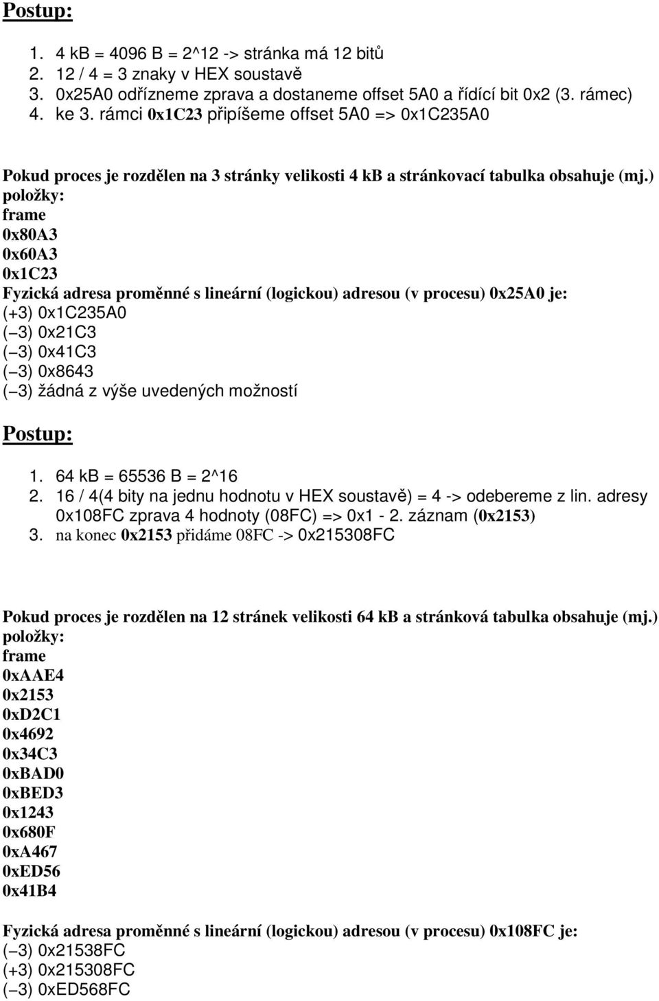 ) položky: frame 0x80A3 0x60A3 0x1C23 Fyzická adresa proměnné s lineární (logickou) adresou (v procesu) 0x25A0 je: (+3) 0x1C235A0 ( 3) 0x21C3 ( 3) 0x41C3 ( 3) 0x8643 1. 64 kb = 65536 B = 2^16 2.