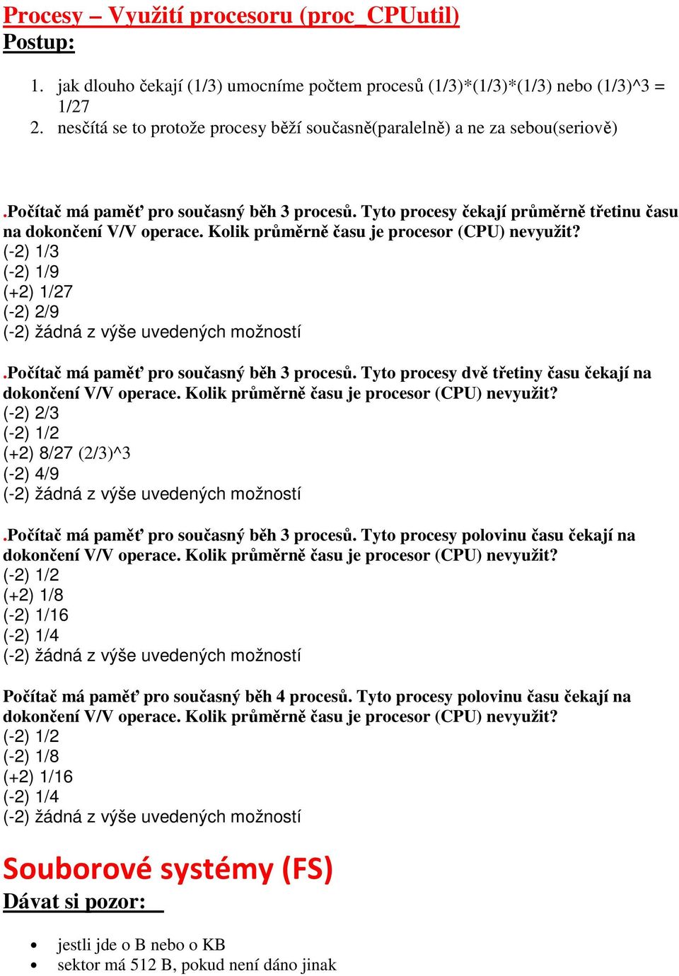 Kolik průměrně času je procesor (CPU) nevyužit? (-2) 1/3 (-2) 1/9 (+2) 1/27 (-2) 2/9 (-2) žádná z výše uvedených možností.počítač má paměť pro současný běh 3 procesů.