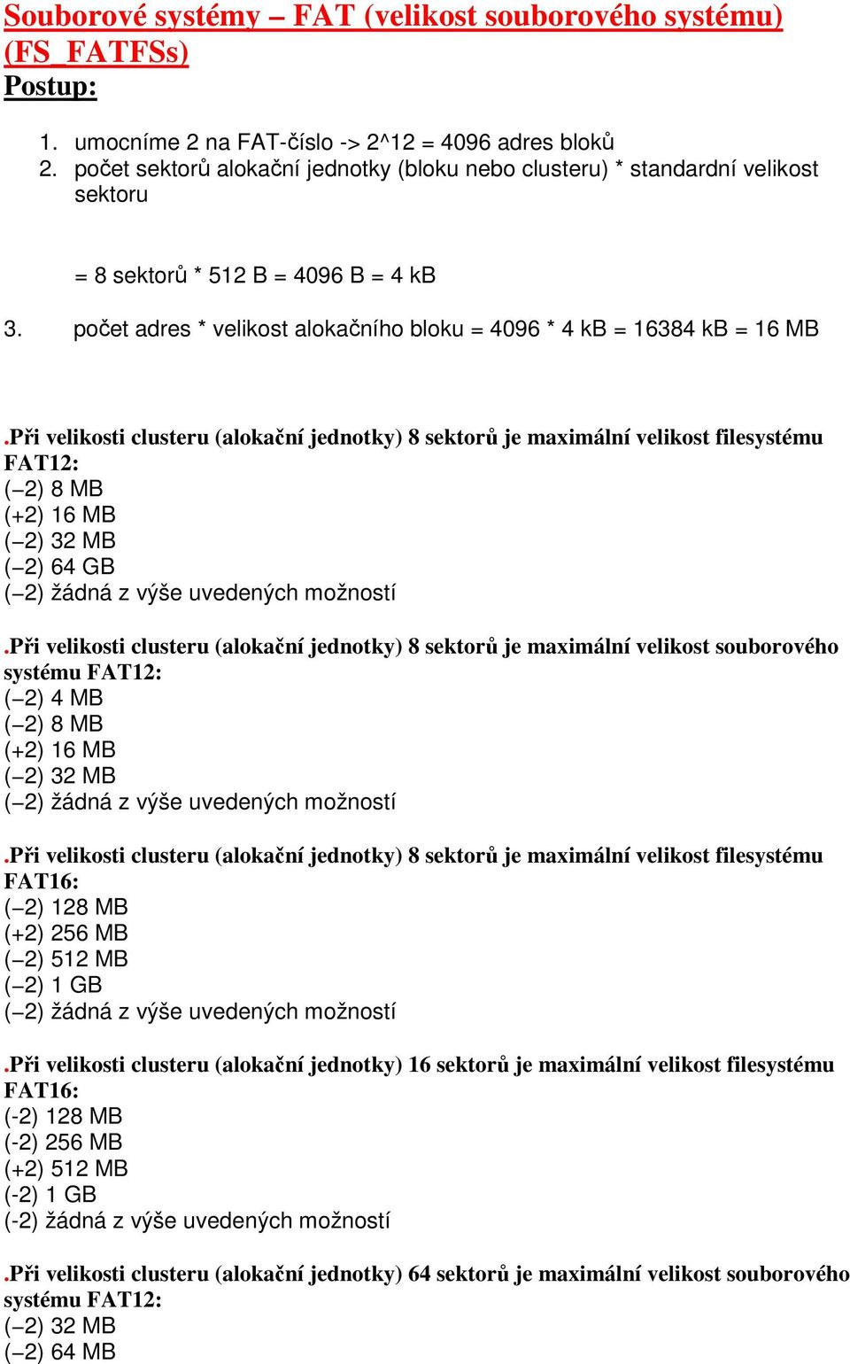 Při velikosti clusteru (alokační jednotky) 8 sektorů je maximální velikost filesystému FAT12: ( 2) 8 MB (+2) 16 MB ( 2) 32 MB ( 2) 64 GB.